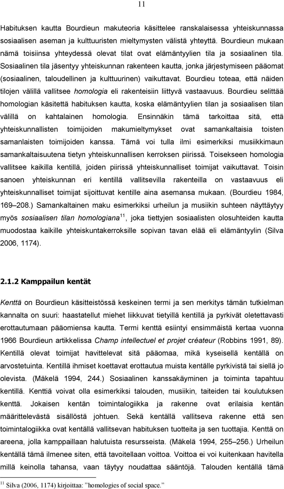 Sosiaalinen tila jäsentyy yhteiskunnan rakenteen kautta, jonka järjestymiseen pääomat (sosiaalinen, taloudellinen ja kulttuurinen) vaikuttavat.