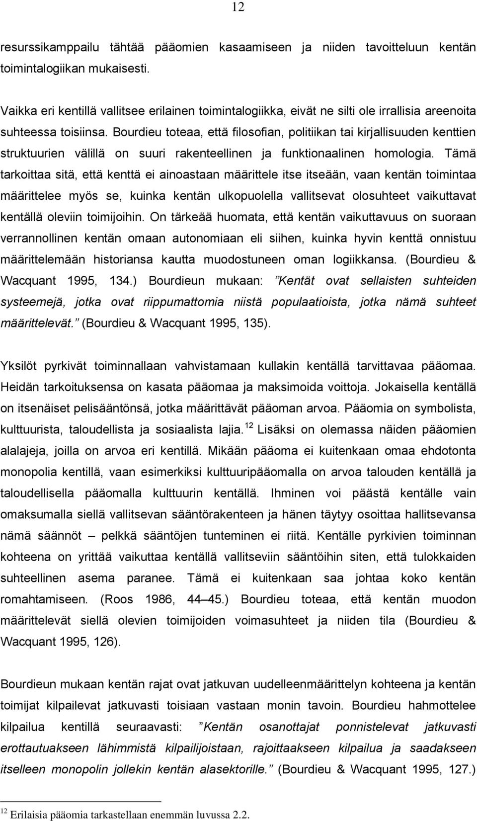 Bourdieu toteaa, että filosofian, politiikan tai kirjallisuuden kenttien struktuurien välillä on suuri rakenteellinen ja funktionaalinen homologia.