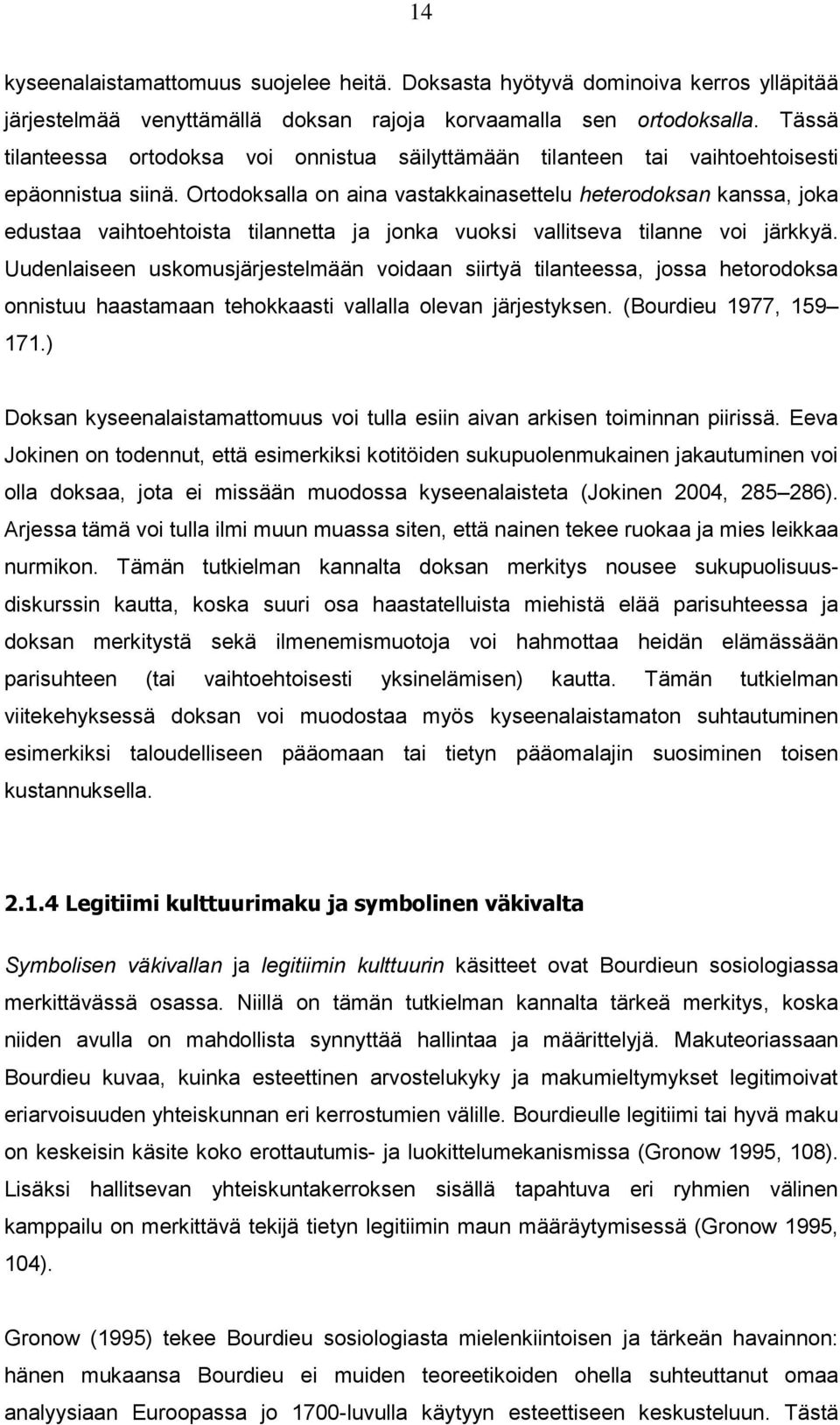Ortodoksalla on aina vastakkainasettelu heterodoksan kanssa, joka edustaa vaihtoehtoista tilannetta ja jonka vuoksi vallitseva tilanne voi järkkyä.