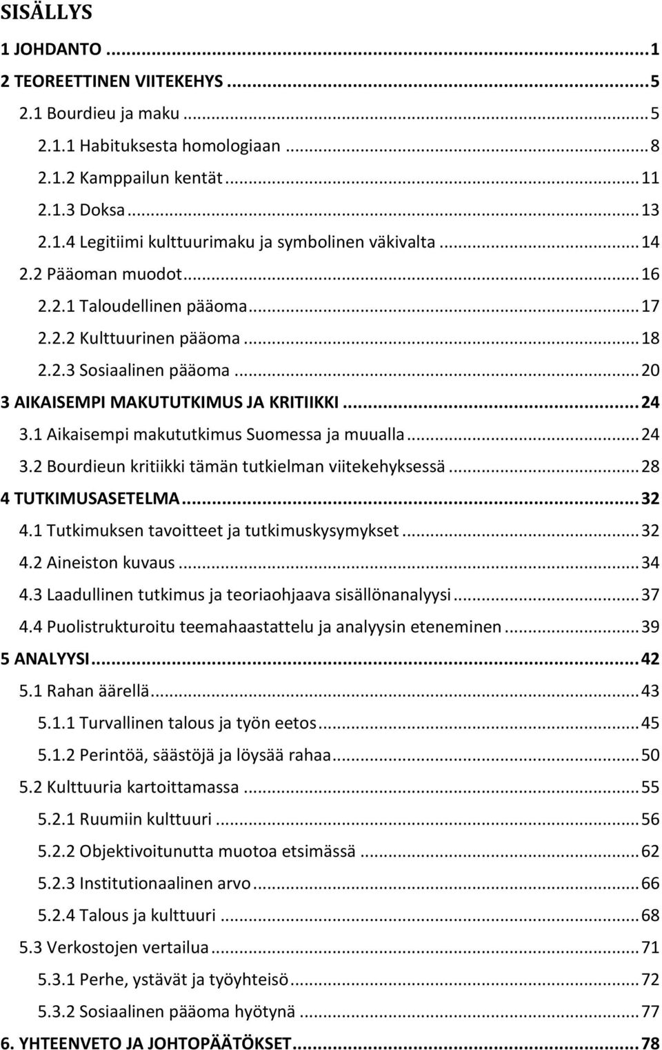 1 Aikaisempi makututkimus Suomessa ja muualla... 24 3.2 Bourdieun kritiikki tämän tutkielman viitekehyksessä... 28 4 TUTKIMUSASETELMA... 32 4.1 Tutkimuksen tavoitteet ja tutkimuskysymykset... 32 4.2 Aineiston kuvaus.