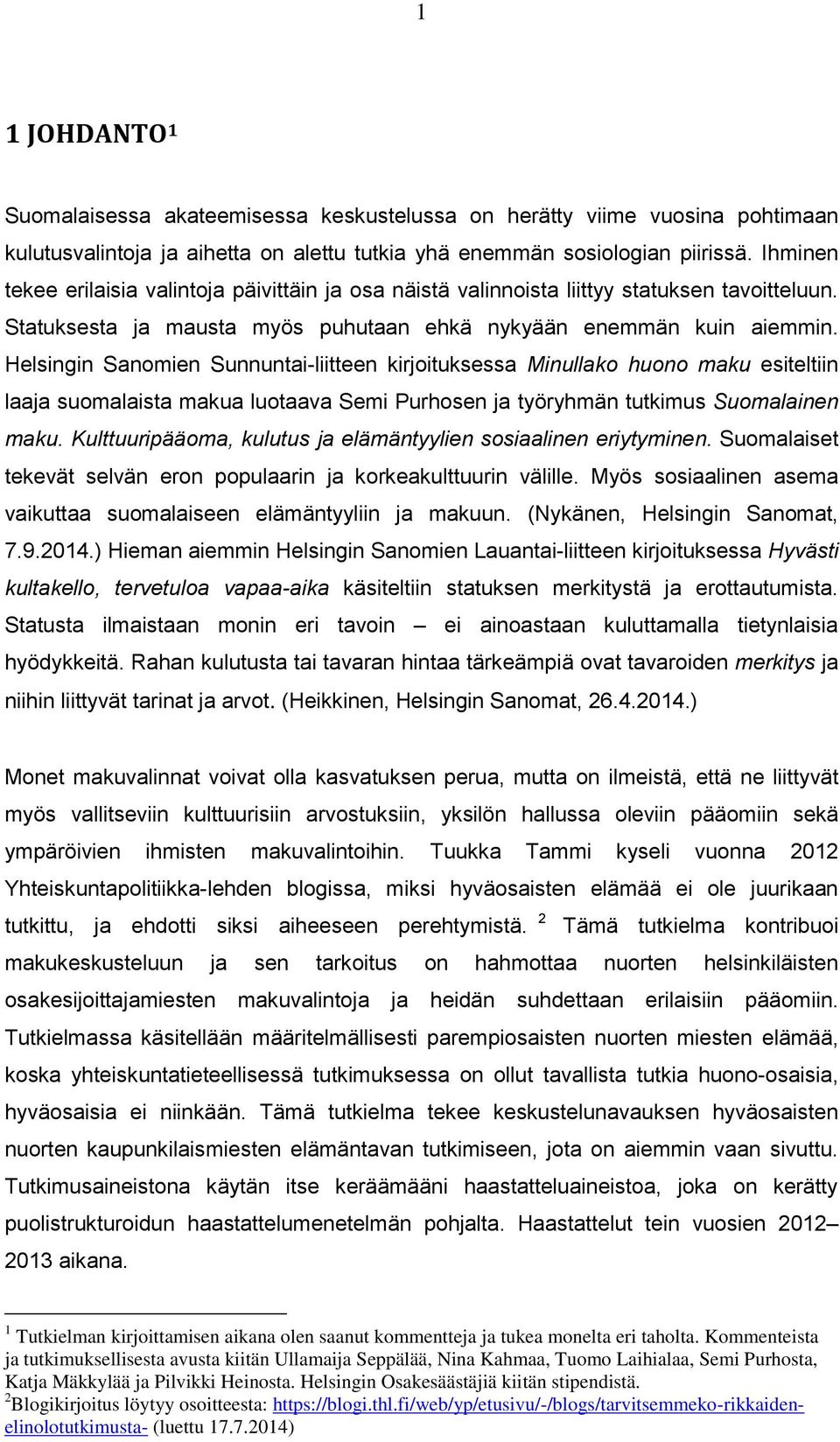 Helsingin Sanomien Sunnuntai-liitteen kirjoituksessa Minullako huono maku esiteltiin laaja suomalaista makua luotaava Semi Purhosen ja työryhmän tutkimus Suomalainen maku.