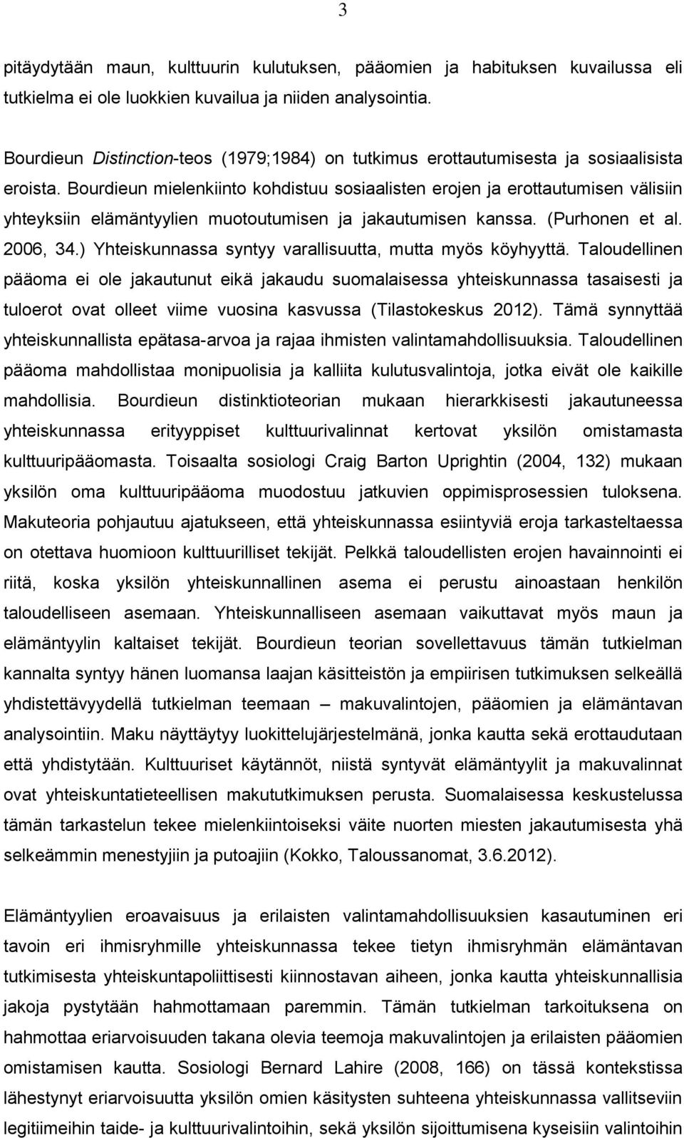 Bourdieun mielenkiinto kohdistuu sosiaalisten erojen ja erottautumisen välisiin yhteyksiin elämäntyylien muotoutumisen ja jakautumisen kanssa. (Purhonen et al. 2006, 34.