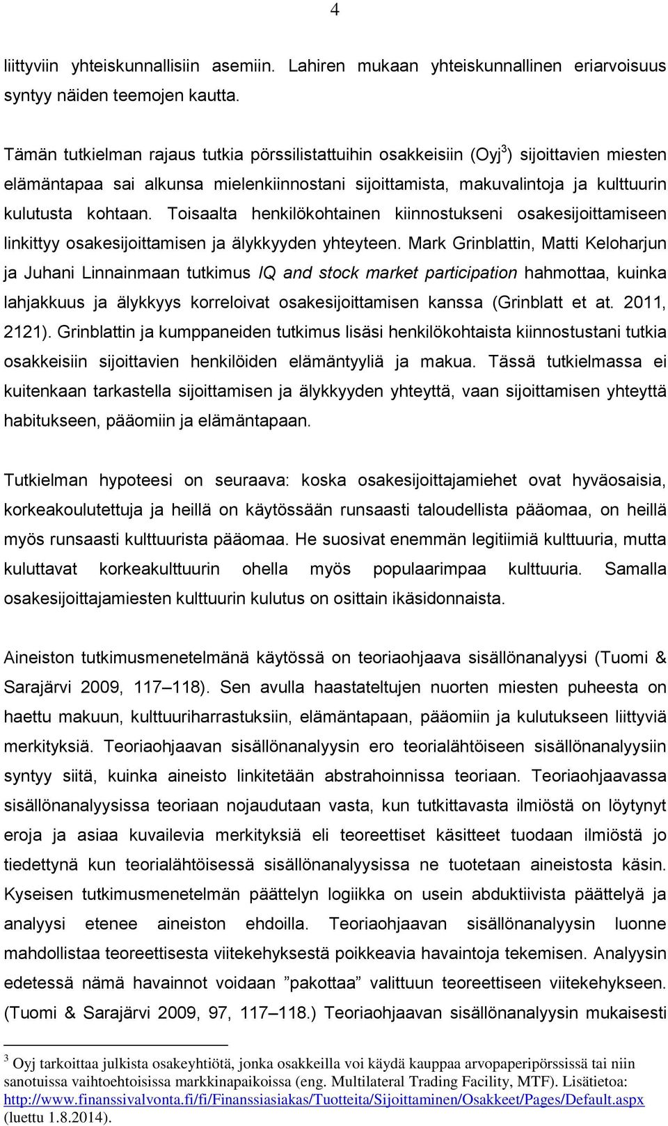 Toisaalta henkilökohtainen kiinnostukseni osakesijoittamiseen linkittyy osakesijoittamisen ja älykkyyden yhteyteen.