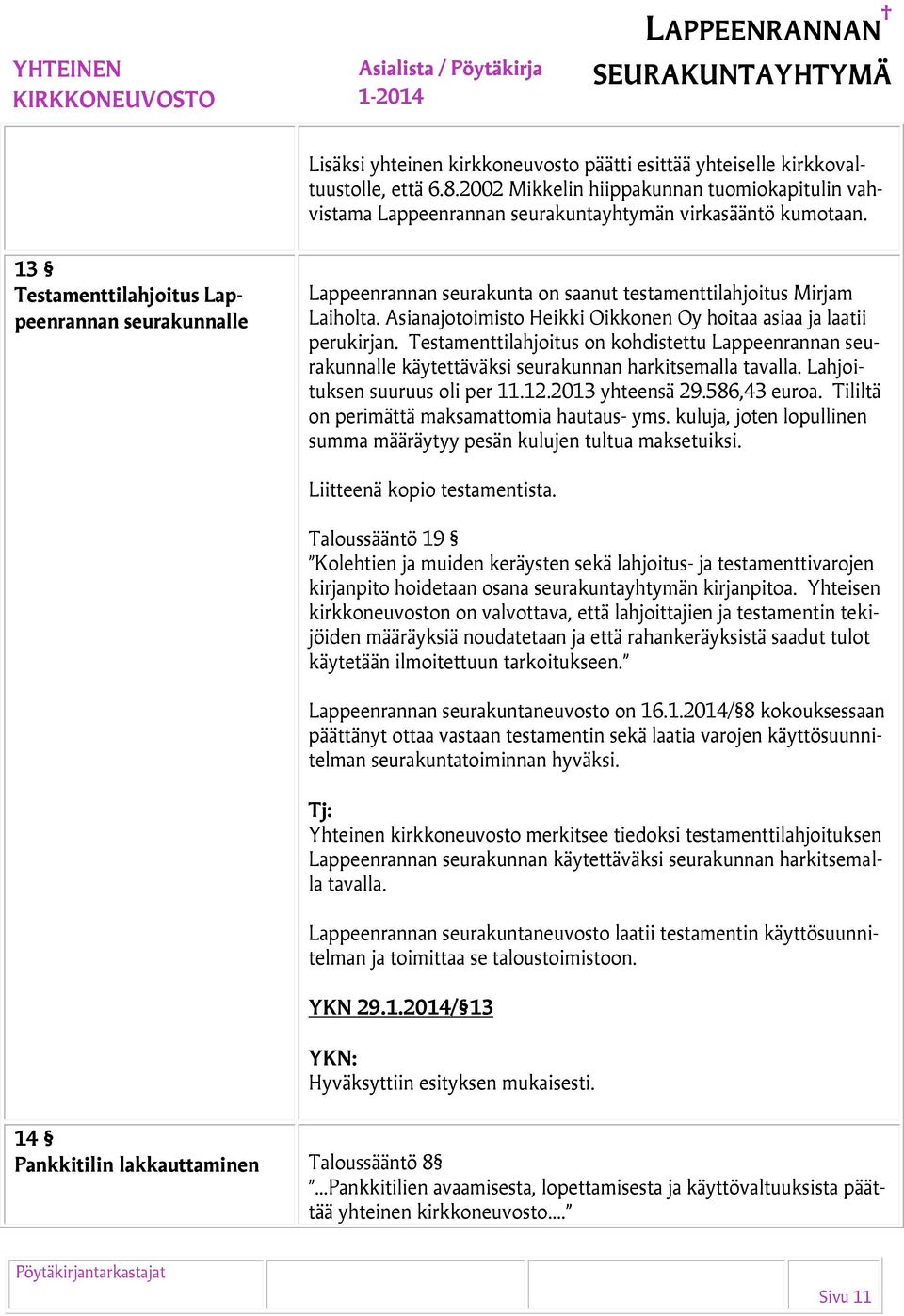 Testamenttilahjoitus on kohdistettu Lappeenrannan seurakunnalle käytettäväksi seurakunnan harkitsemalla tavalla. Lahjoituksen suuruus oli per 11.12.2013 yhteensä 29.586,43 euroa.