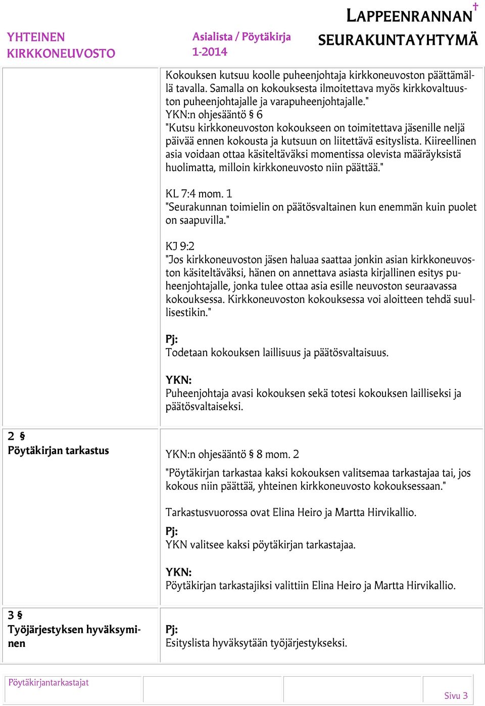 Kiireellinen asia voidaan ottaa käsiteltäväksi momentissa olevista määräyksistä huolimatta, milloin kirkkoneuvosto niin päättää." KL 7:4 mom.