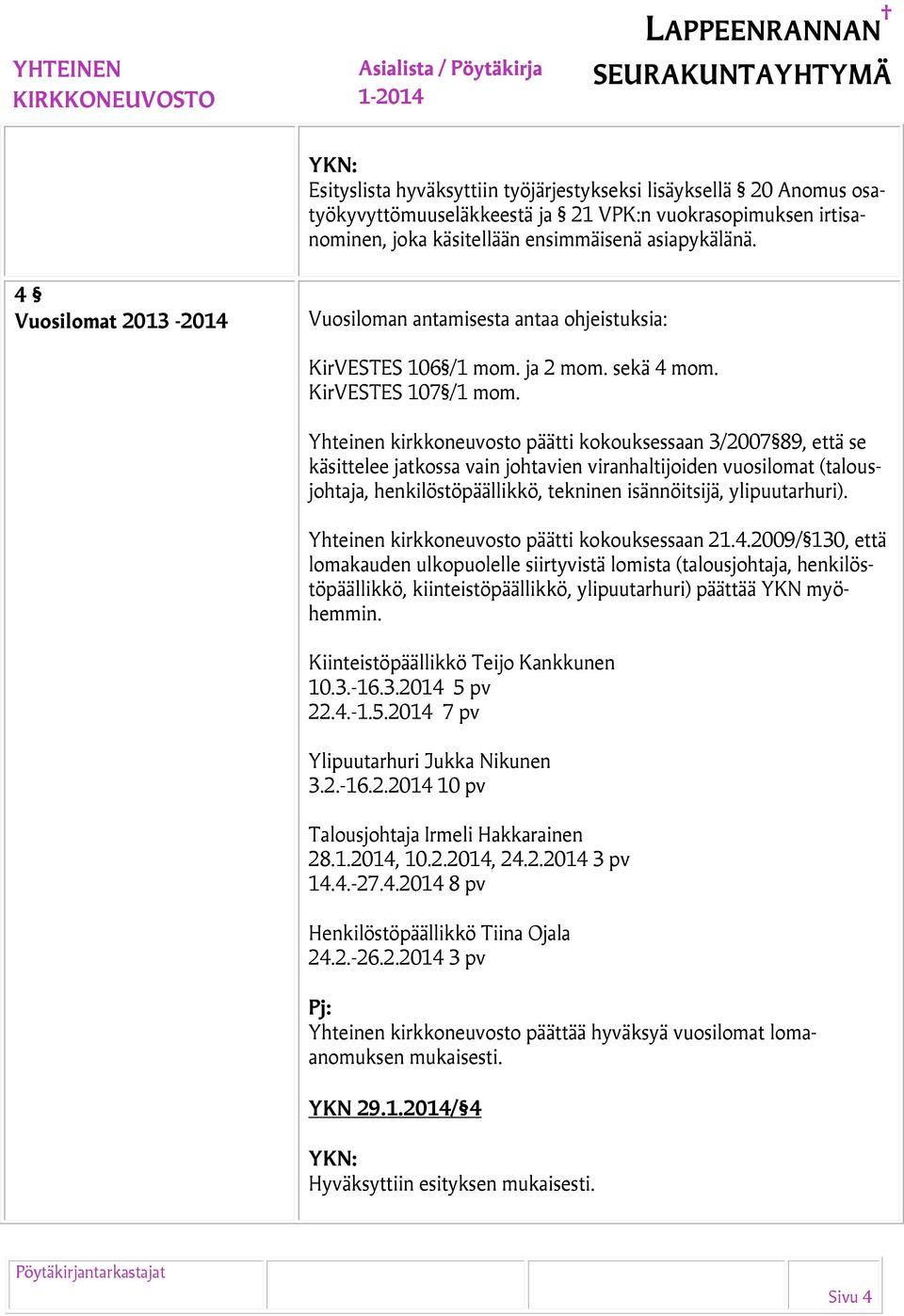 Yhteinen kirkkoneuvosto päätti kokouksessaan 3/2007 89, että se käsittelee jatkossa vain johtavien viranhaltijoiden vuosilomat (talousjohtaja, henkilöstöpäällikkö, tekninen isännöitsijä,