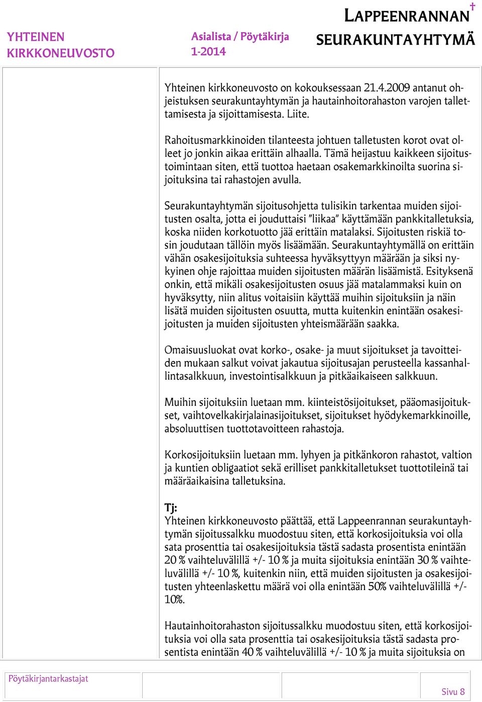 Tämä heijastuu kaikkeen sijoitustoimintaan siten, että tuottoa haetaan osakemarkkinoilta suorina sijoituksina tai rahastojen avulla.