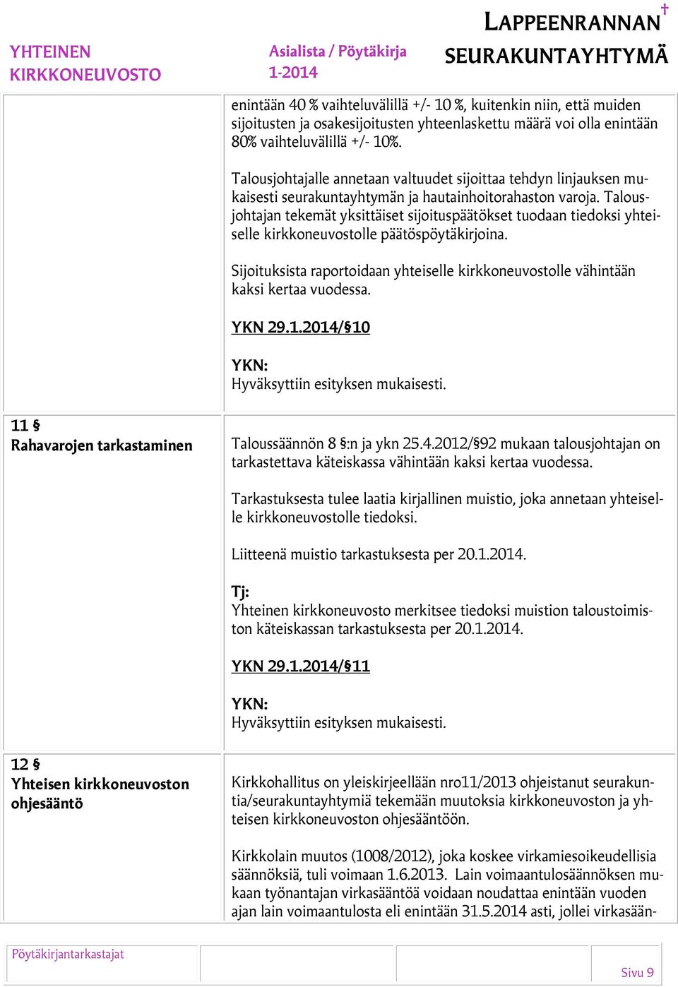 Talousjohtajan tekemät yksittäiset sijoituspäätökset tuodaan tiedoksi yhteiselle kirkkoneuvostolle päätöspöytäkirjoina.