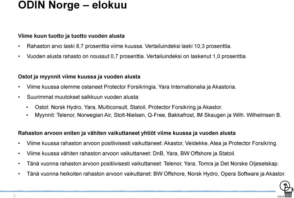 Suurimmat muutokset salkkuun vuoden alusta: Ostot: Norsk Hydro, Yara, Multiconsult, Statoil, Protector Forsikring ja Akastor.