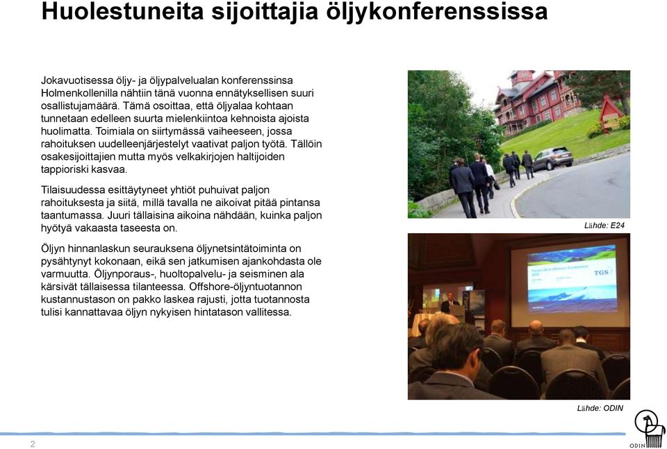Toimiala on siirtymässä vaiheeseen, jossa rahoituksen uudelleenjärjestelyt vaativat paljon työtä. Tällöin osakesijoittajien mutta myös velkakirjojen haltijoiden tappioriski kasvaa.