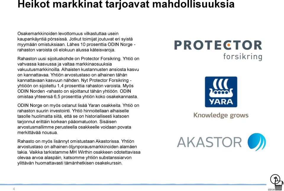 Yhtiö on vahvassa kasvussa ja valtaa markkinaosuuksia vakuutusmarkkinoilla. Alhaisten kustannusten ansiosta kasvu on kannattavaa. Yhtiön arvostustaso on alhainen tähän kannattavaan kasvuun nähden.