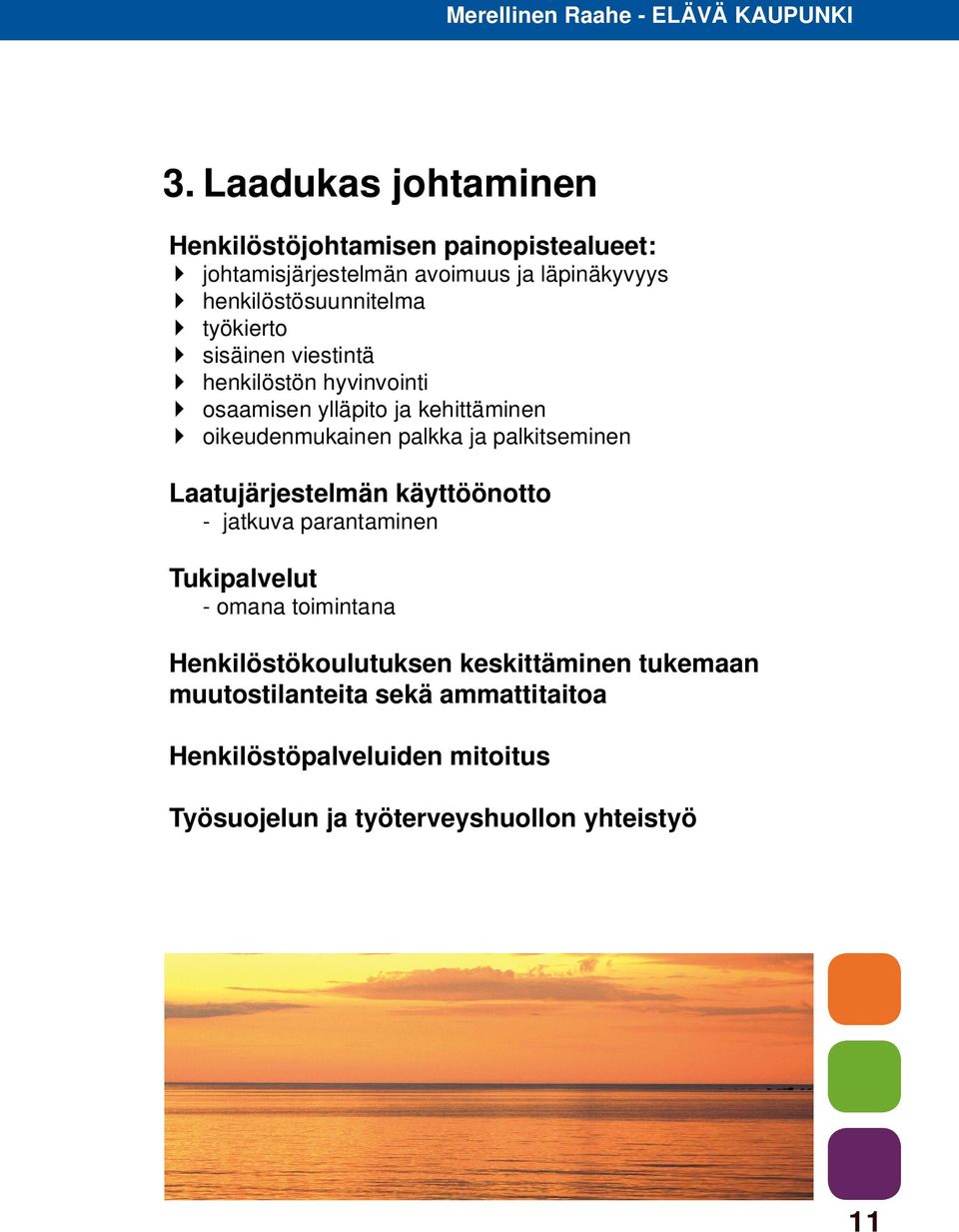 oikeudenmukainen palkka ja palkitseminen Laatujärjestelmän käyttöönotto - jatkuva parantaminen Tukipalvelut - omana