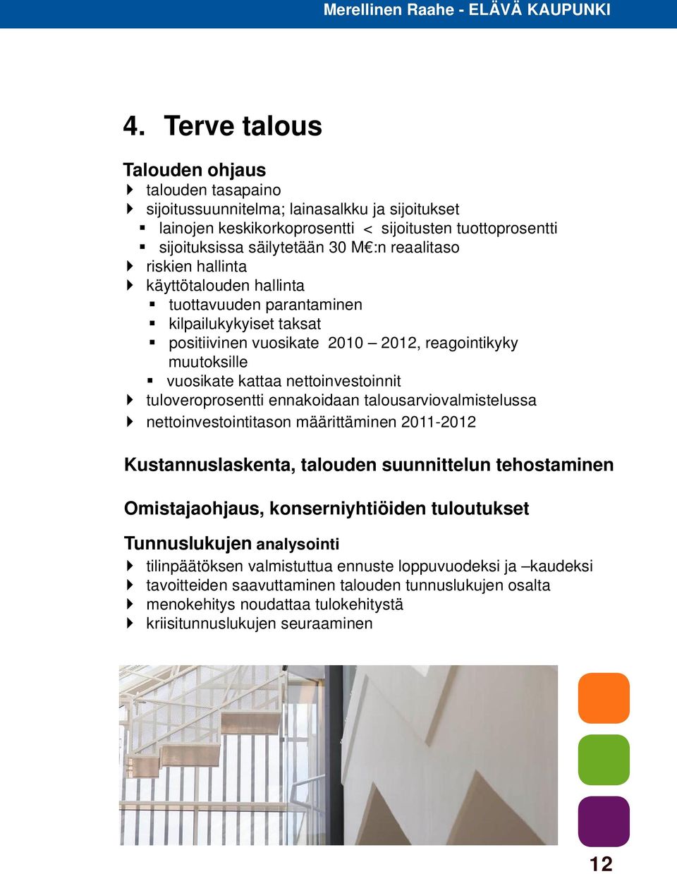 tuloveroprosentti ennakoidaan talousarviovalmistelussa nettoinvestointitason määrittäminen 2011-2012 Kustannuslaskenta, talouden suunnittelun tehostaminen Omistajaohjaus, konserniyhtiöiden