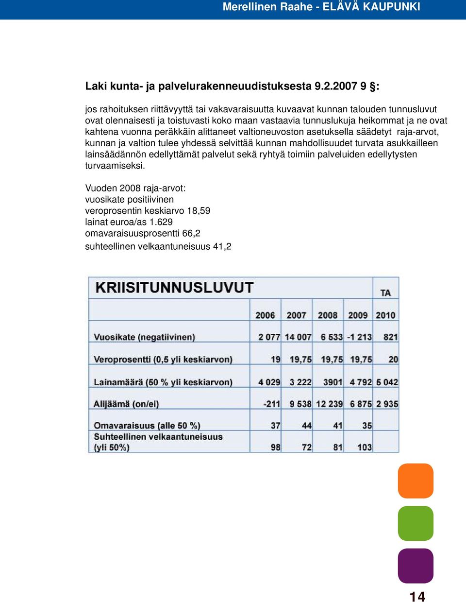 heikommat ja ne ovat kahtena vuonna peräkkäin alittaneet valtioneuvoston asetuksella säädetyt raja-arvot, kunnan ja valtion tulee yhdessä selvittää kunnan