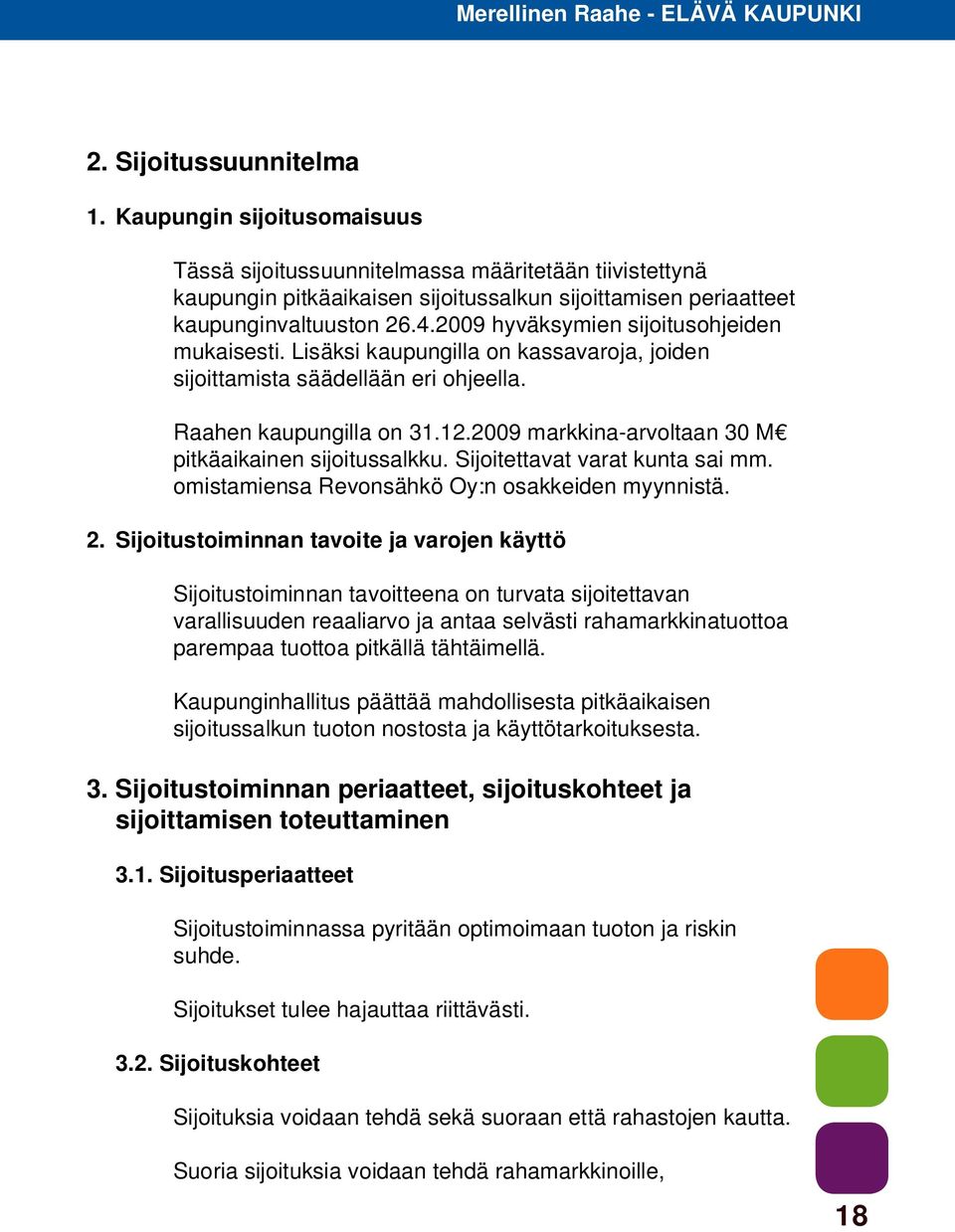 2009 markkina-arvoltaan 30 M pitkäaikainen sijoitussalkku. Sijoitettavat varat kunta sai mm. omistamiensa Revonsähkö Oy:n osakkeiden myynnistä. 2.