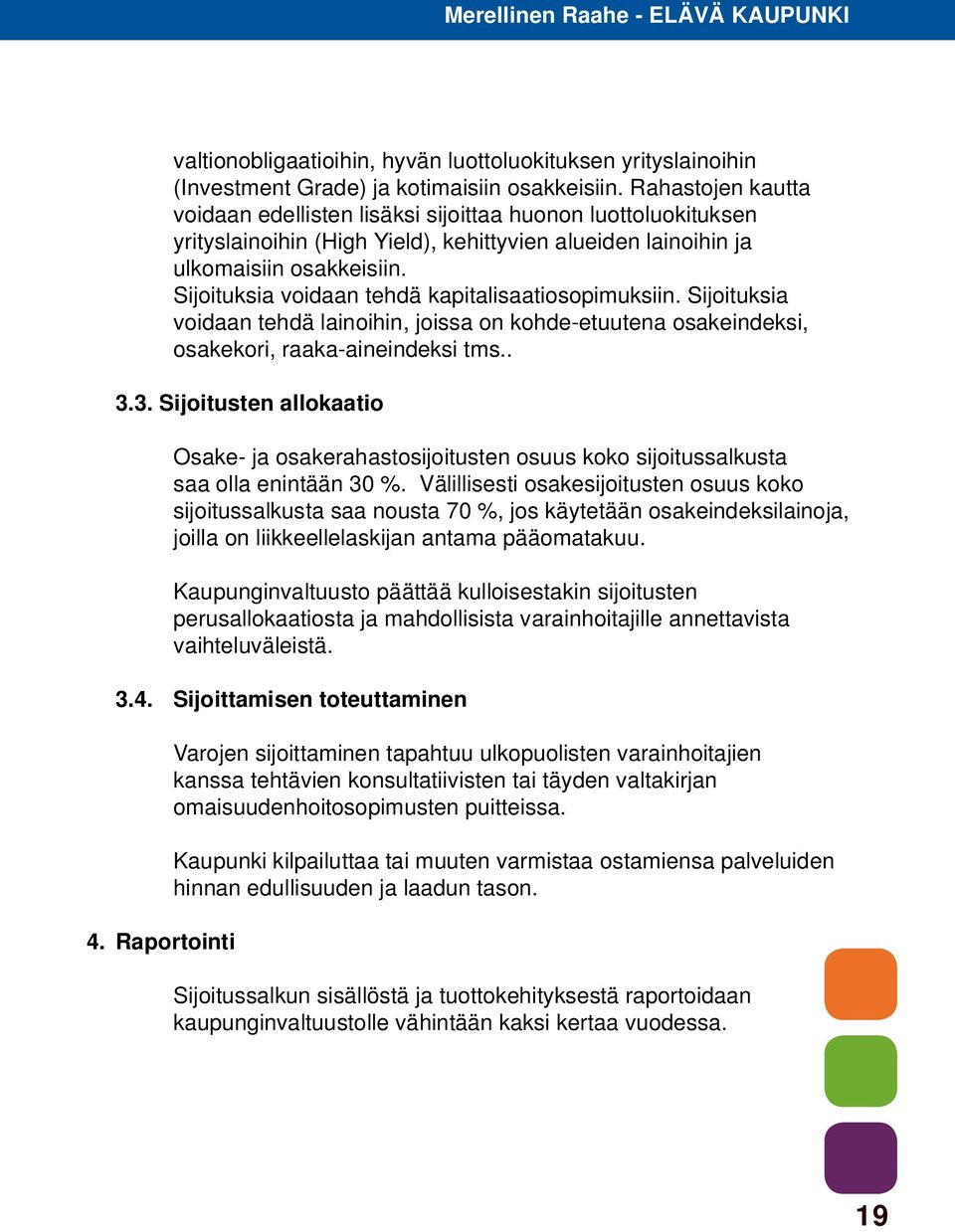 Sijoituksia voidaan tehdä kapitalisaatiosopimuksiin. Sijoituksia voidaan tehdä lainoihin, joissa on kohde-etuutena osakeindeksi, osakekori, raaka-aineindeksi tms.. 3.