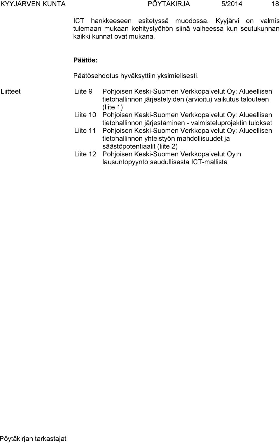 Liitteet Liite 9 Pohjoisen Keski-Suomen Verkkopalvelut Oy: Alueellisen tietohallinnon järjestelyiden (arvioitu) vaikutus talouteen (liite 1) Liite 10 Pohjoisen Keski-Suomen