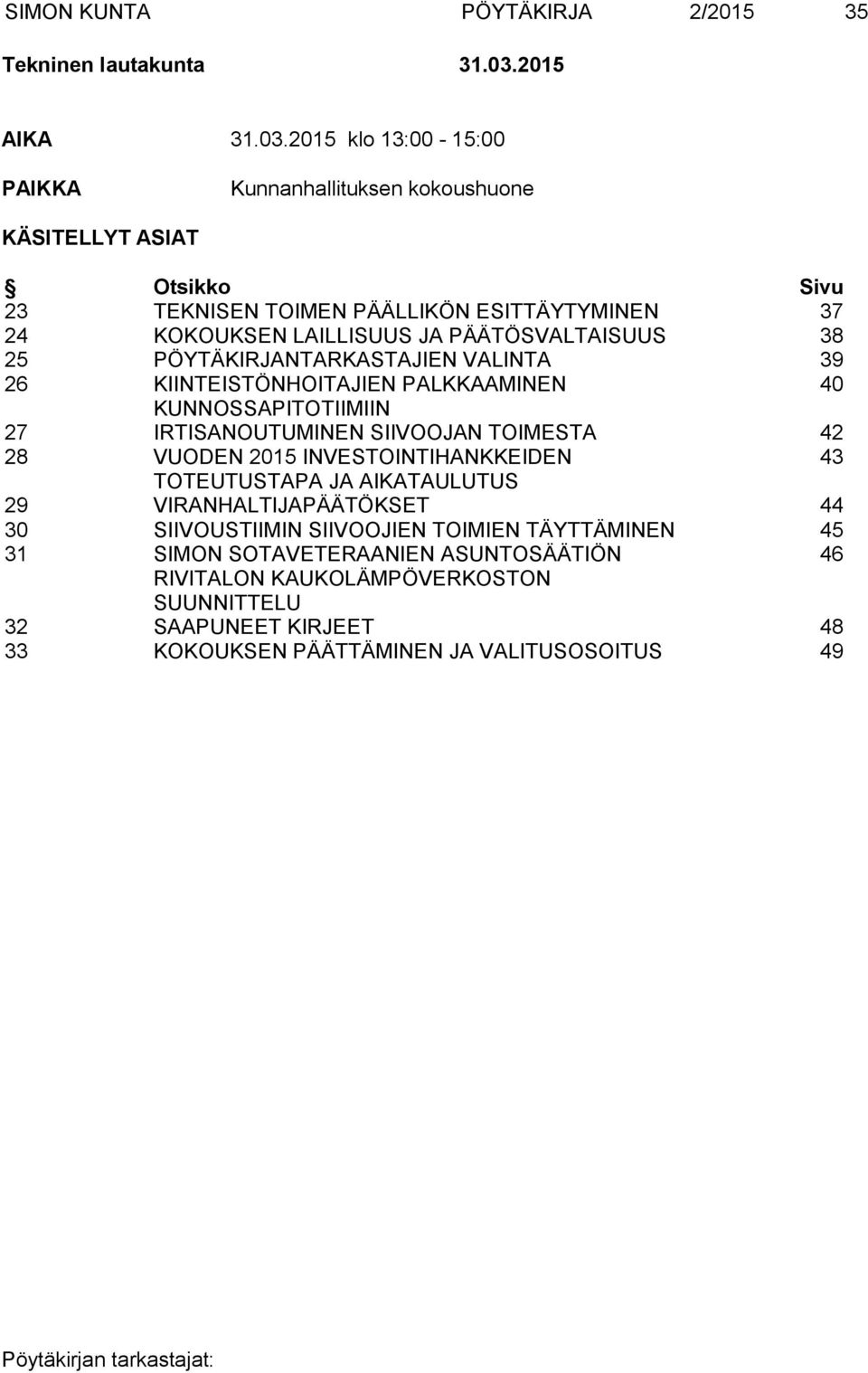 2015 klo 13:00-15:00 PAIKKA Kunnanhallituksen kokoushuone KÄSITELLYT ASIAT Otsikko Sivu 23 TEKNISEN TOIMEN PÄÄLLIKÖN ESITTÄYTYMINEN 37 24 KOKOUKSEN LAILLISUUS JA