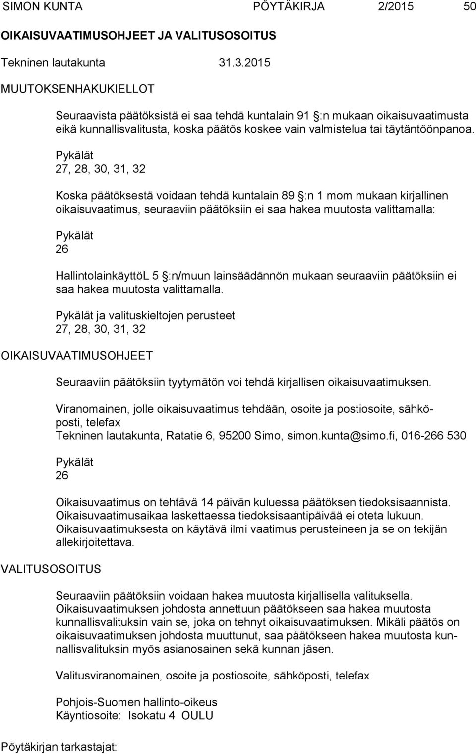 Pykälät 27, 28, 30, 31, 32 Koska päätöksestä voidaan tehdä kuntalain 89 :n 1 mom mukaan kirjallinen oikaisuvaatimus, seuraaviin päätöksiin ei saa hakea muutosta valittamalla: Pykälät 26