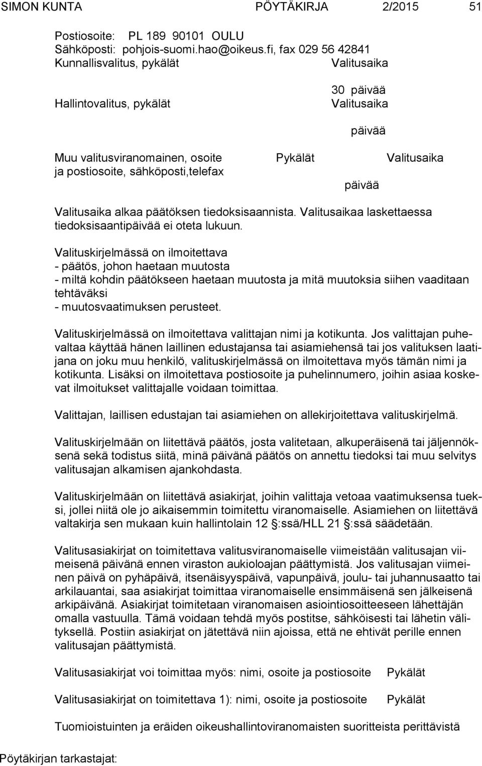 päivää Valitusaika alkaa päätöksen tiedoksisaannista. Valitusaikaa laskettaessa tiedoksisaantipäivää ei oteta lukuun.