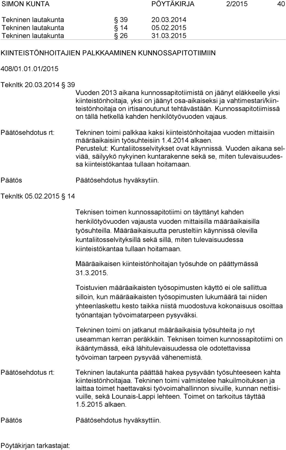 tehtävästään. Kunnossapitotiimissä on tällä hetkellä kahden henkilötyövuoden vajaus. ehdotus rt: Tekninen toimi palkkaa kaksi kiinteistönhoitajaa vuoden mittaisiin mää rä ai kai siin työsuhteisiin 1.