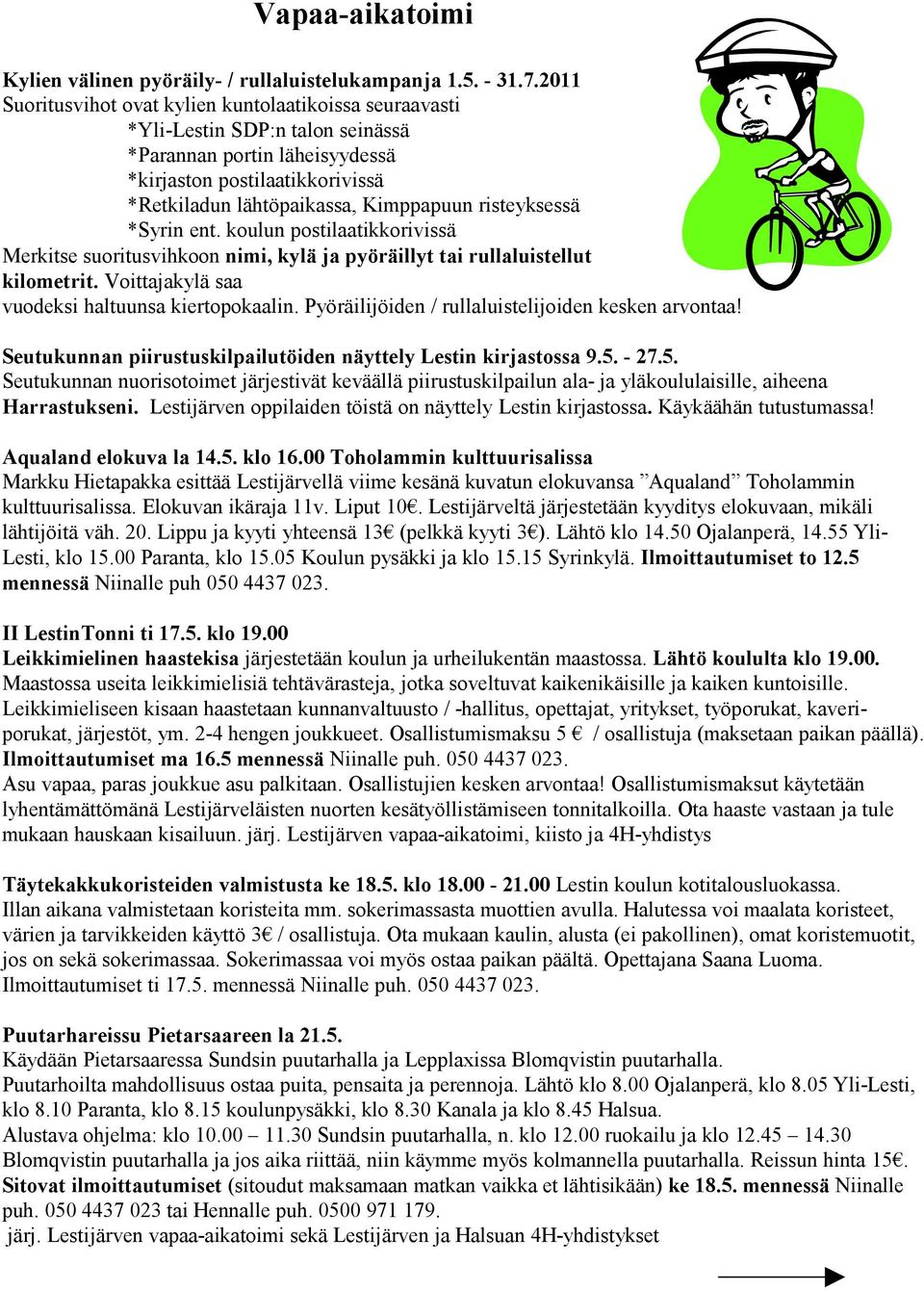 risteyksessä *Syrin ent. koulun postilaatikkorivissä Merkitse suoritusvihkoon nimi, kylä ja pyöräillyt tai rullaluistellut kilometrit. Voittajakylä saa vuodeksi haltuunsa kiertopokaalin.