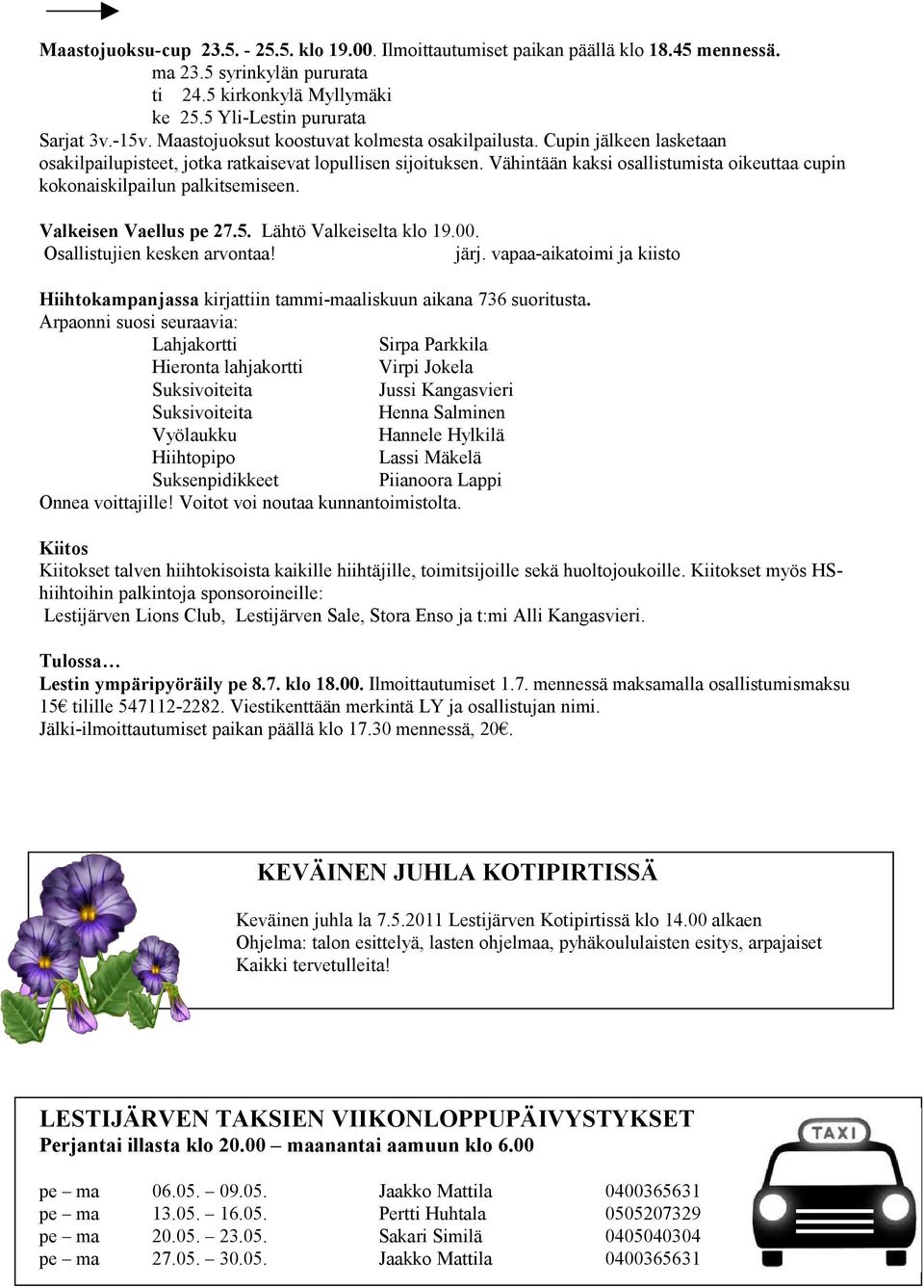 Vähintään kaksi osallistumista oikeuttaa cupin kokonaiskilpailun palkitsemiseen. Valkeisen Vaellus pe 27.5. Lähtö Valkeiselta klo 19.00. Osallistujien kesken arvontaa! järj.