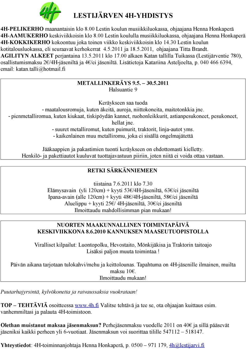 2011 ja 18.5.2011, ohjaajana Titta Brandt. AGILITYN ALKEET perjantaina 13.5.2011 klo 17.00 alkaen Katan tallilla Tuikassa (Lestijärventie 780), osallistumismaksu 2 /4H-jäseniltä ja 4 /ei jäseniltä.