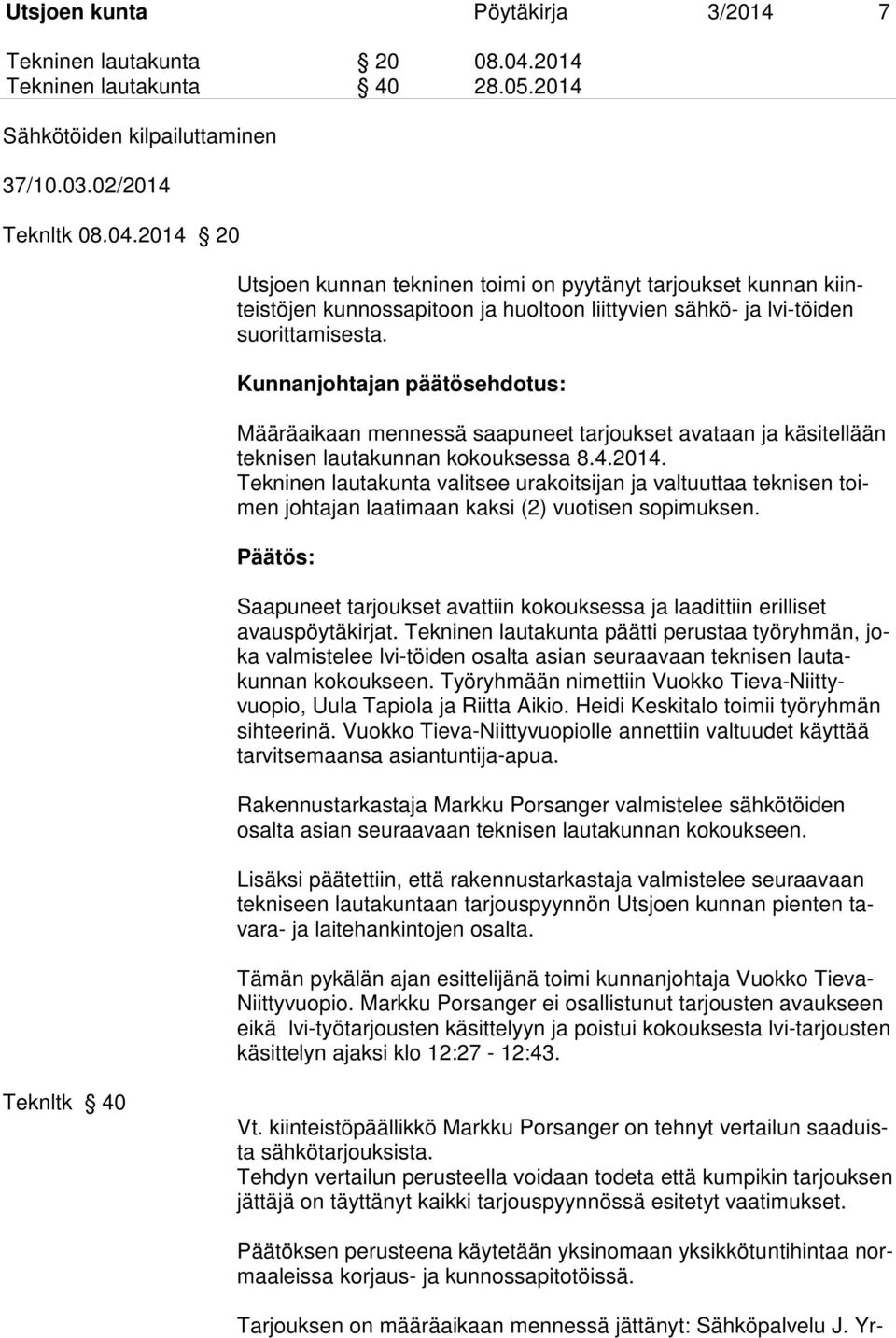 2014 20 Utsjoen kunnan tekninen toimi on pyytänyt tarjoukset kunnan kiinteistöjen kunnossapitoon ja huoltoon liittyvien sähkö- ja lvi-töiden suorittamisesta.
