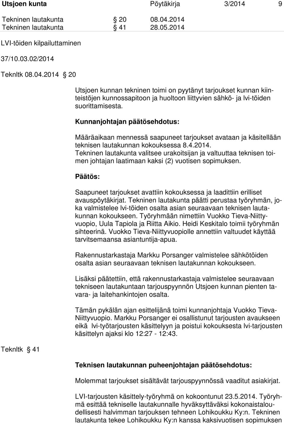2014 20 Teknltk 41 Utsjoen kunnan tekninen toimi on pyytänyt tarjoukset kunnan kiinteistöjen kunnossapitoon ja huoltoon liittyvien sähkö- ja lvi-töiden suorittamisesta.