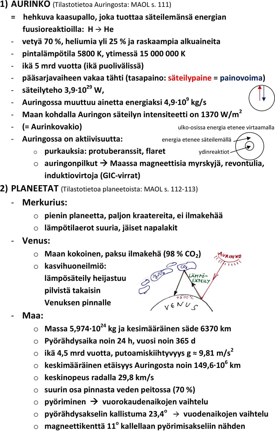 mrd vuotta (ikä puolivälissä) - pääsarjavaiheen vakaa tähti (tasapaino: säteilypaine = painovoima) - säteilyteho 3,9 10 29 W, - Auringossa muuttuu ainetta energiaksi 4,9 10 9 kg/s - Maan kohdalla