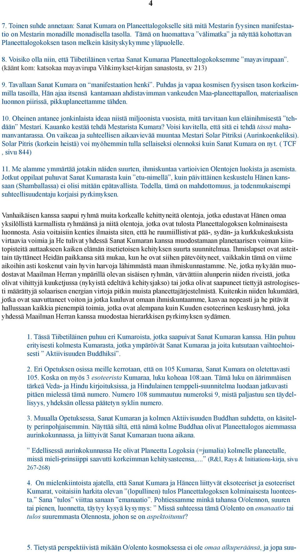 Voisiko olla niin, että Tiibetiläinen vertaa Sanat Kumaraa Planeettalogokoksemme mayavirupaan. (käänt kom: katsokaa mayavirupa Vihkimykset-kirjan sanastosta, sv 213) 9.