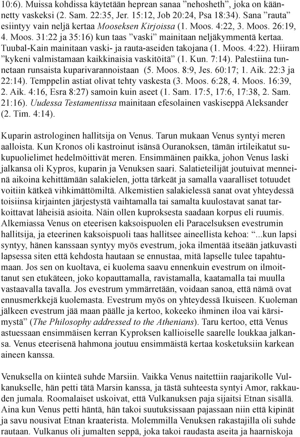 Hiiram kykeni valmistamaan kaikkinaisia vaskitöitä (1. Kun. 7:14). Palestiina tunnetaan runsaista kuparivarannoistaan (5. Moos. 8:9, Jes. 60:17; 1. Aik. 22:3 ja 22:14).