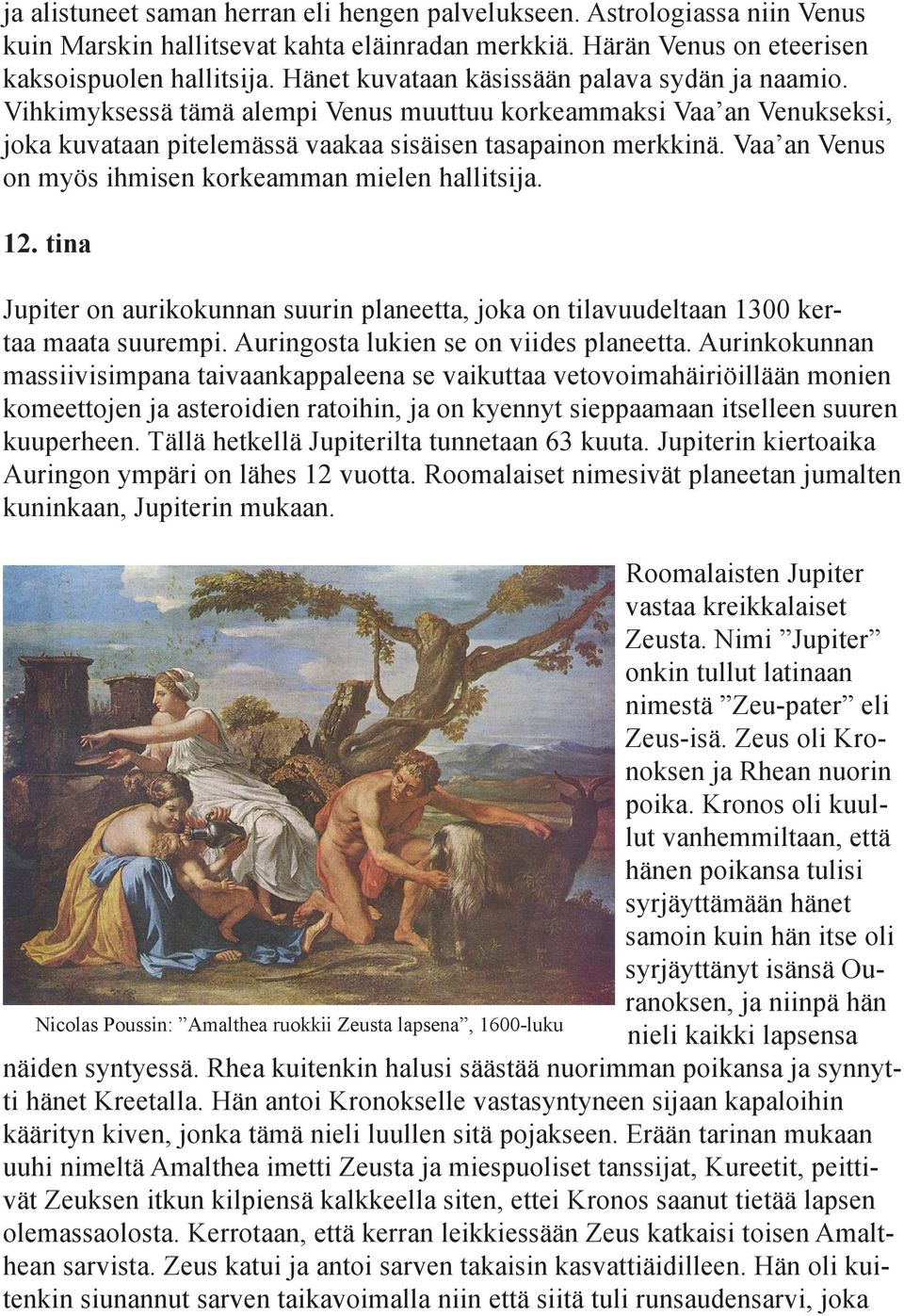 Vaa an Venus on myös ihmisen korkeamman mielen hallitsija. 12. tina Jupiter on aurikokunnan suurin planeetta, joka on tilavuudeltaan 1300 kertaa maata suurempi.