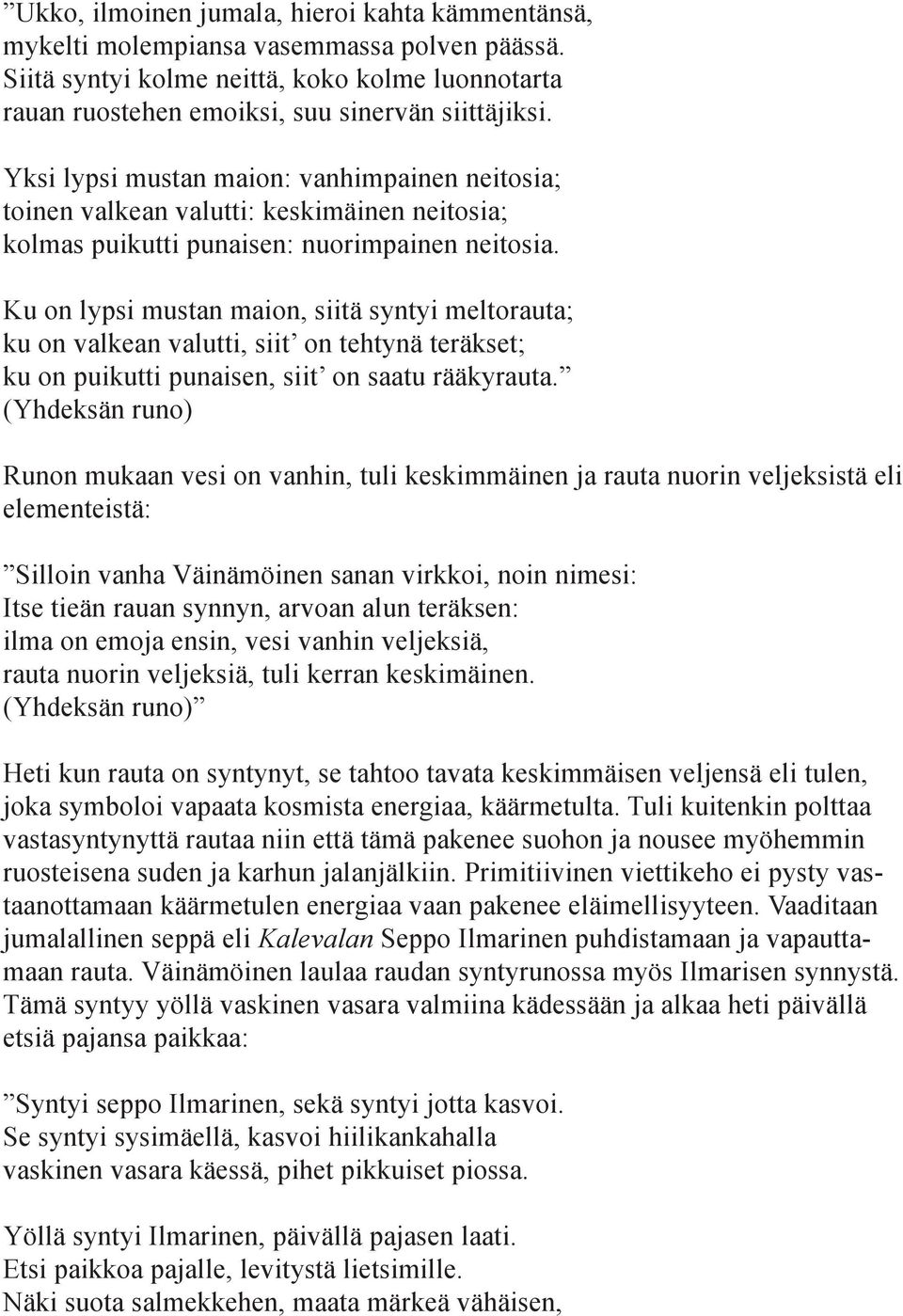 Ku on lypsi mustan maion, siitä syntyi meltorauta; ku on valkean valutti, siit on tehtynä teräkset; ku on puikutti punaisen, siit on saatu rääkyrauta.