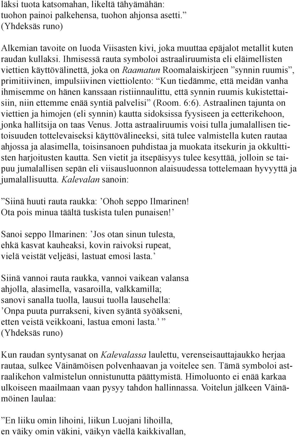 Ihmisessä rauta symboloi astraaliruumista eli eläimellisten viettien käyttövälinettä, joka on Raamatun Roomalaiskirjeen synnin ruumis, primitiivinen, impulsiivinen viettiolento: Kun tiedämme, että