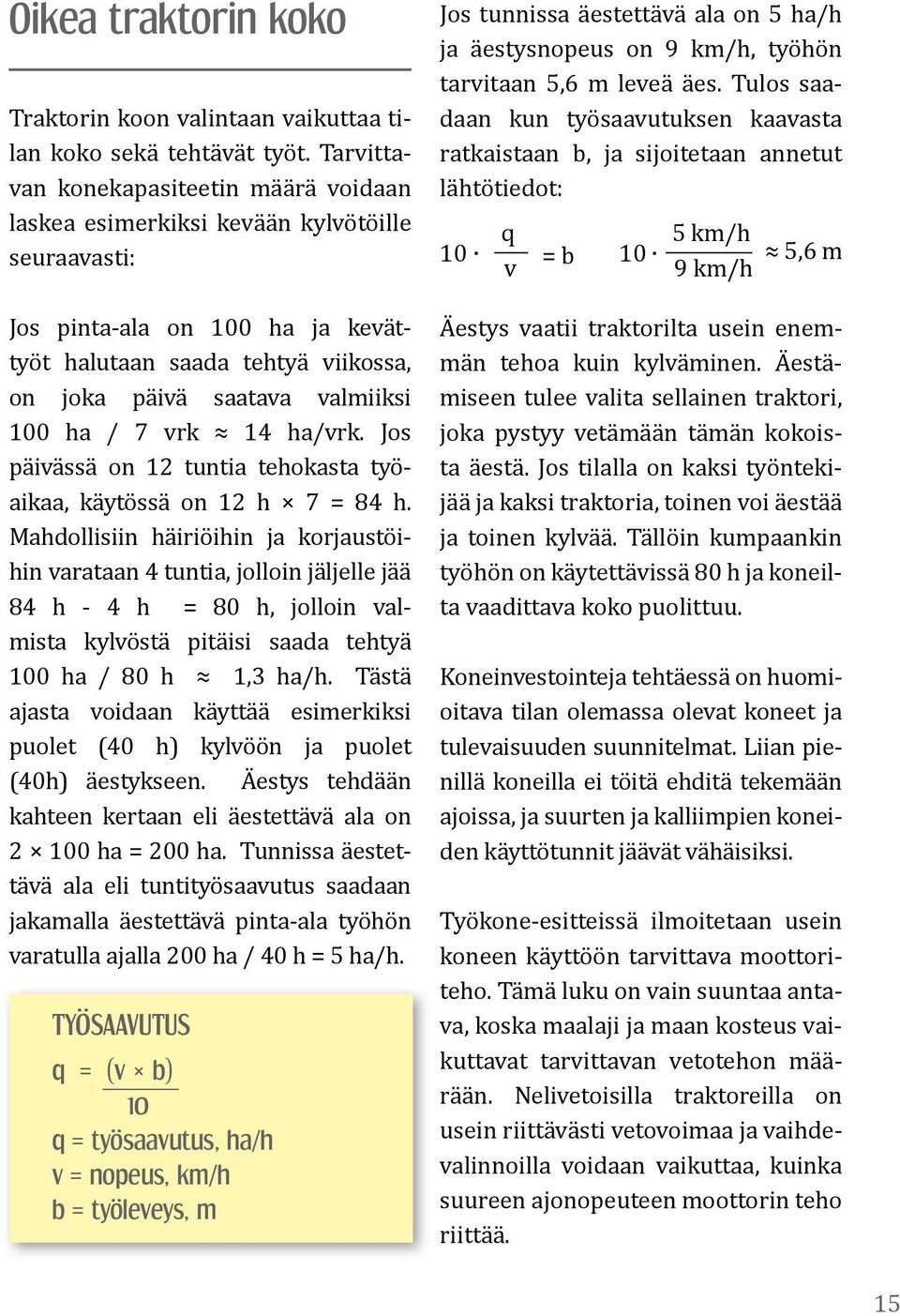 ha / 7 vrk 14 ha/vrk. Jos päivässä on 12 tuntia tehokasta työaikaa, käytössä on 12 h 7 = 84 h.