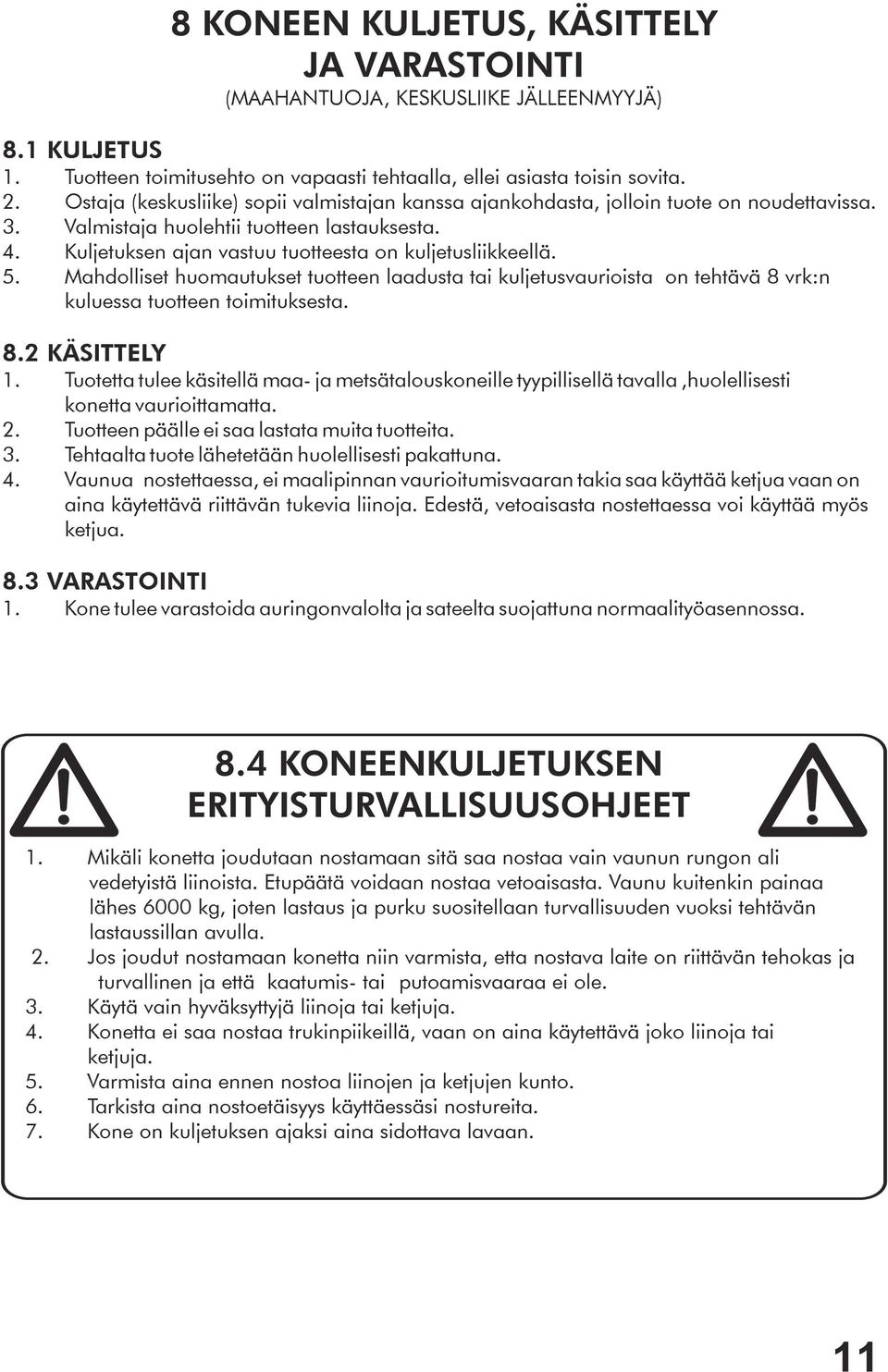 5. Mahdolliset huomautukset tuotteen laadusta tai kuljetusvaurioista on tehtävä 8 vrk:n kuluessa tuotteen toimituksesta. 8.2 KÄSITTELY 1.