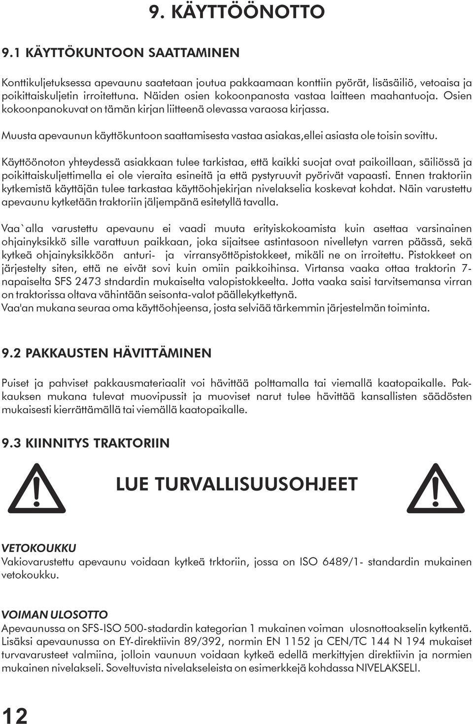 Muusta apevaunun käyttökuntoon saattamisesta vastaa asiakas,ellei asiasta ole toisin sovittu.