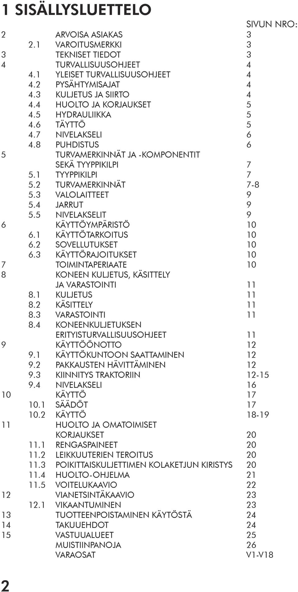 3 VALOLAITTEET 9 5.4 JARRUT 9 5.5 NIVELAKSELIT 9 6 KÄYTTÖYMPÄRISTÖ 10 6.1 KÄYTTÖTARKOITUS 10 6.2 SOVELLUTUKSET 10 6.