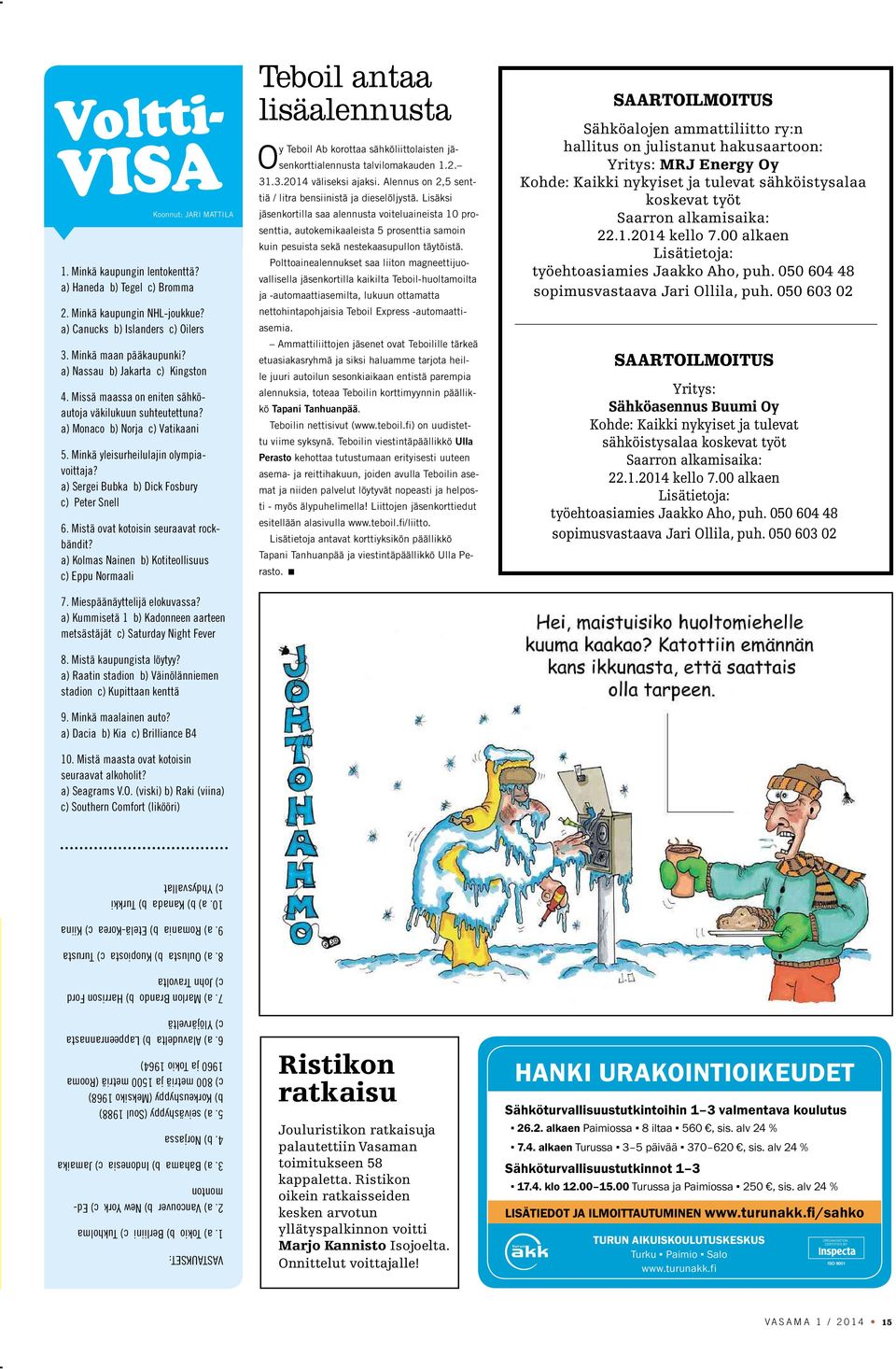 a) Sergei Bubka b) Dick Fosbury c) peter Snell 6. mistä ovat kotoisin seuraavat rockbändit? a) kolmas nainen b) kotiteollisuus c) eppu normaali 7. miespäänäyttelijä elokuvassa?