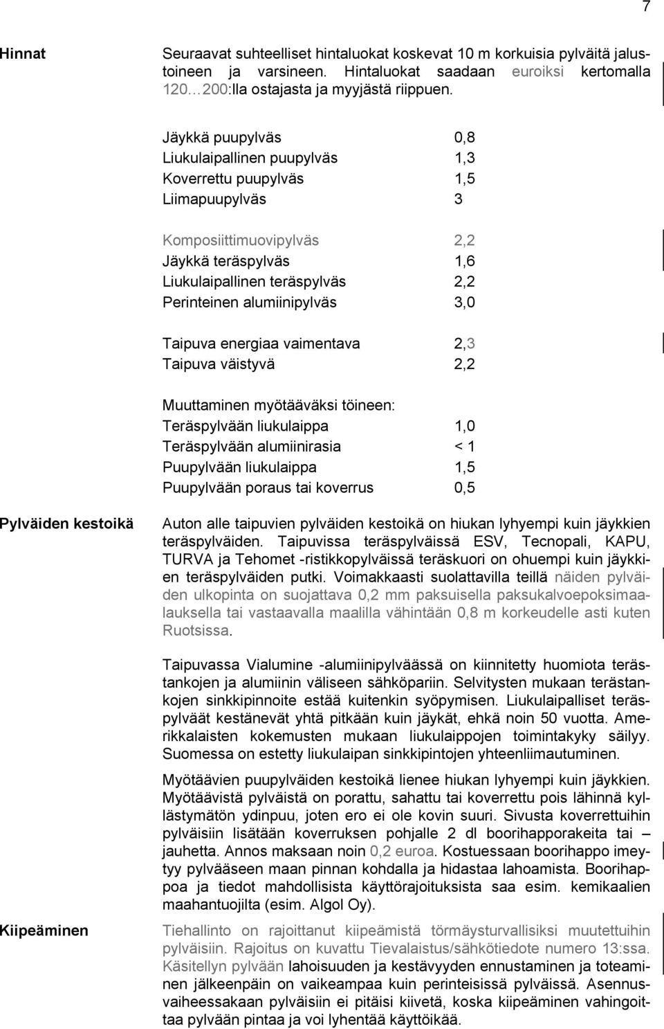 alumiinipylväs 3,0 Taipuva energiaa vaimentava 2,3 Taipuva väistyvä 2,2 Muuttaminen myötääväksi töineen: Teräspylvään liukulaippa 1,0 Teräspylvään alumiinirasia < 1 Puupylvään liukulaippa 1,5