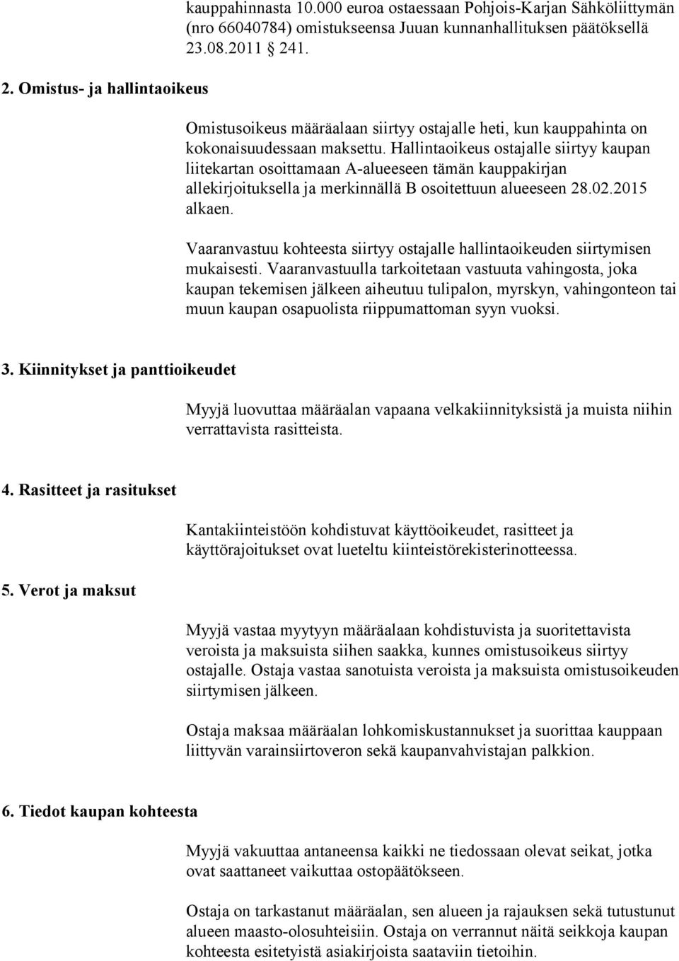 Hallintaoikeus ostajalle siirtyy kaupan liitekartan osoittamaan A-alueeseen tämän kauppakirjan allekirjoituksella ja merkinnällä B osoitettuun alueeseen 28.02.2015 alkaen.