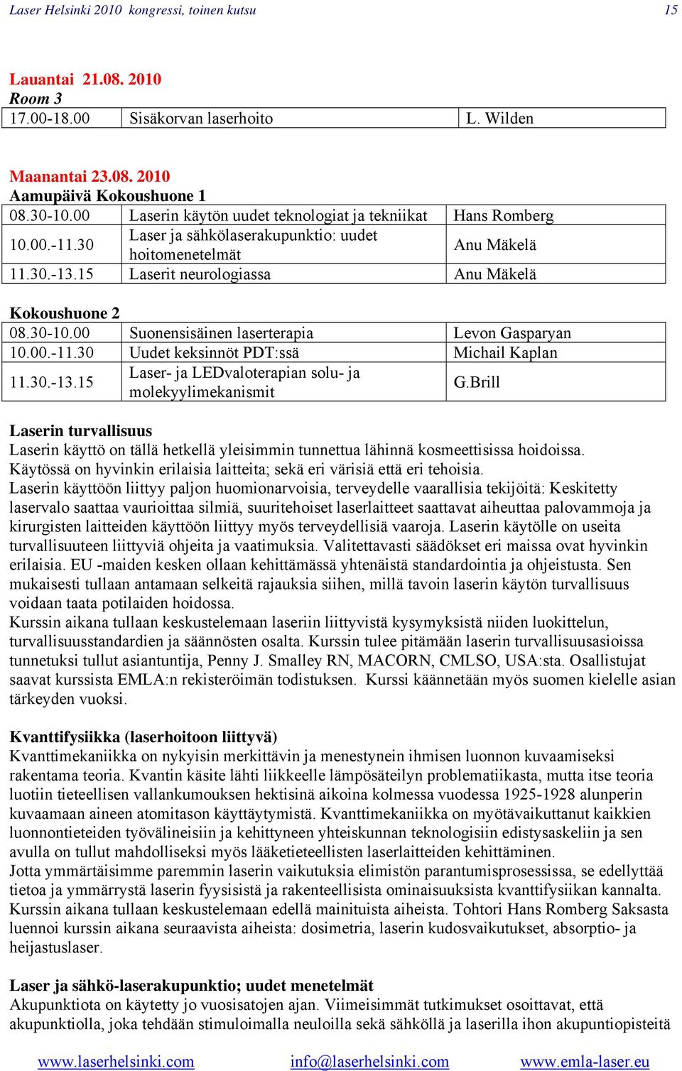 30 Uudet keksinnöt PDT:ssä Michail Kaplan 11.30.-13.15 Laser- ja LEDvaloterapian solu- ja molekyylimekanismit G.