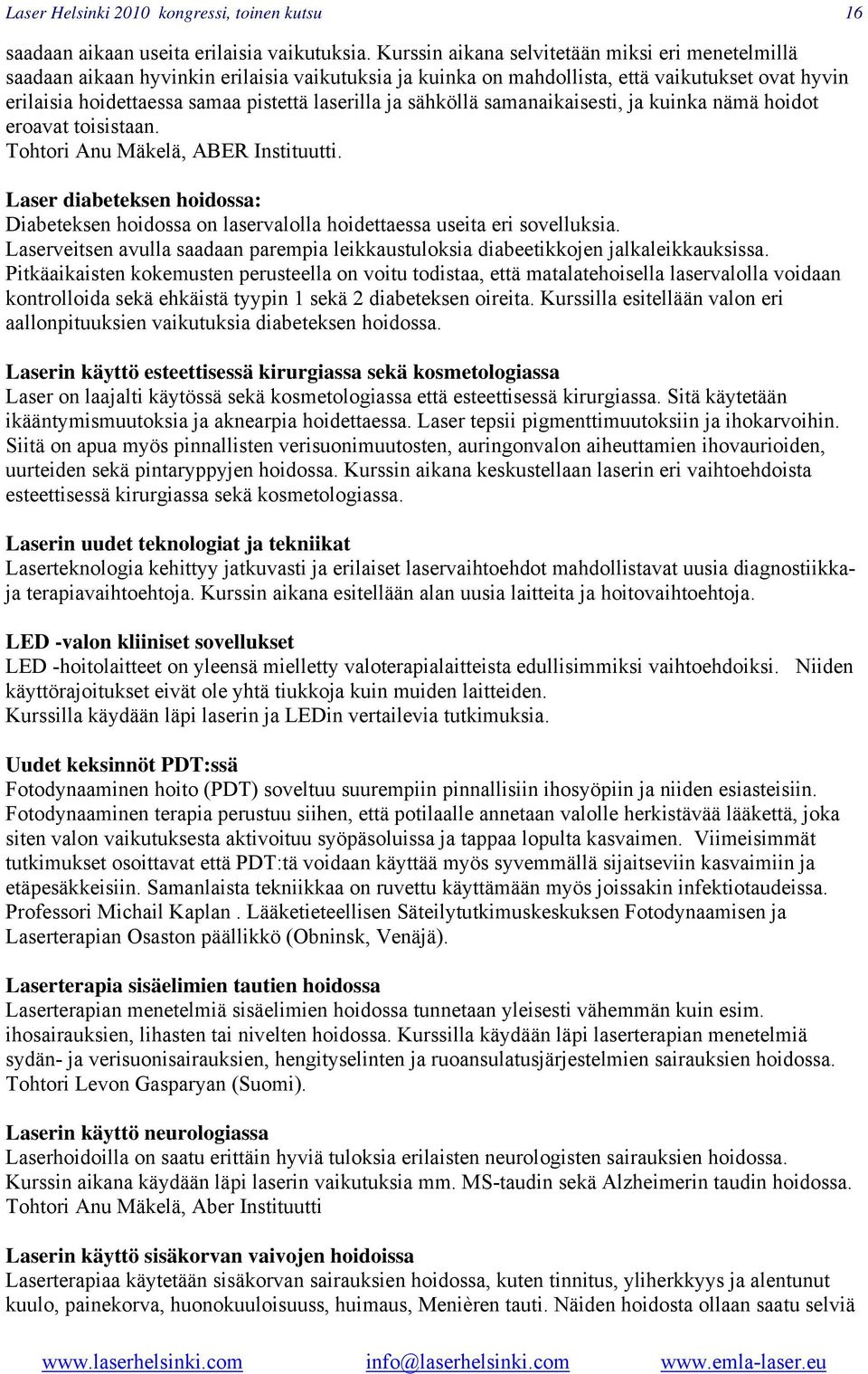 ja sähköllä samanaikaisesti, ja kuinka nämä hoidot eroavat toisistaan. Tohtori Anu Mäkelä, ABER Instituutti.