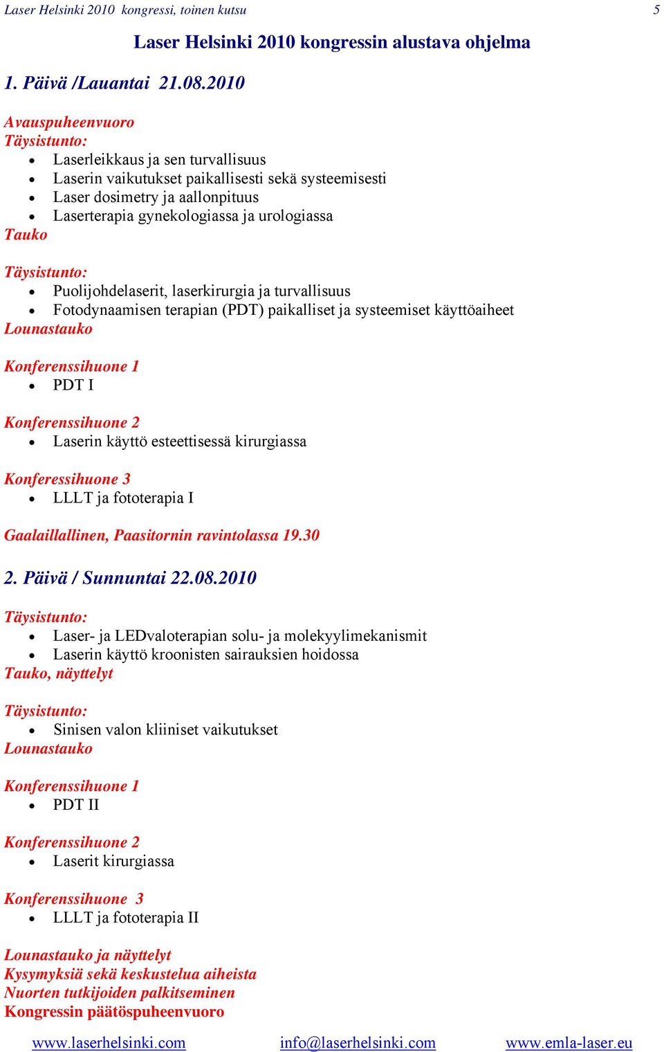 aallonpituus Laserterapia gynekologiassa ja urologiassa Tauko Täysistunto: Puolijohdelaserit, laserkirurgia ja turvallisuus Fotodynaamisen terapian (PDT) paikalliset ja systeemiset käyttöaiheet