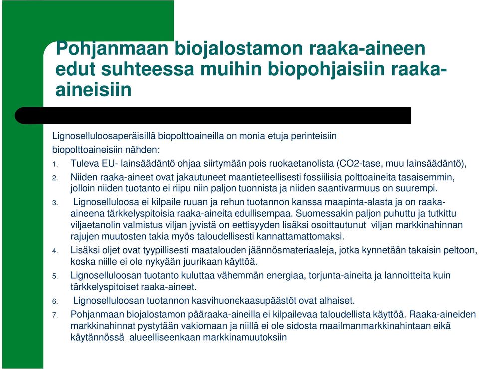 Niiden raaka-aineet ovat jakautuneet maantieteellisesti fossiilisia polttoaineita tasaisemmin, jolloin niiden tuotanto ei riipu niin paljon tuonnista ja niiden saantivarmuus on suurempi. 3.