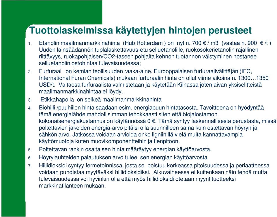 ostohintaa tulevaisuudessa; 2. Furfuraali on kemian teollisuuden raaka-aine. Eurooppalaisen furfuraalivälittäjän (IFC, International Furan Chemicals) mukaan furfuraalin hinta on ollut viime aikoina n.