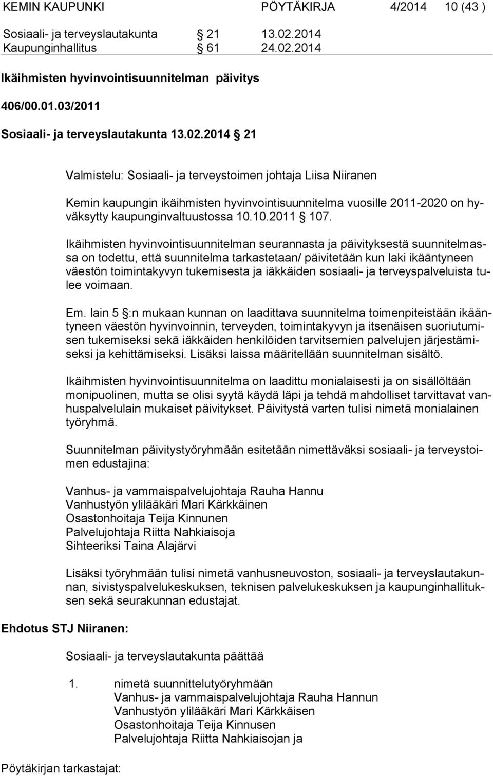 Ikäihmisten hyvinvointisuunnitelman seurannasta ja päivityksestä suun ni tel massa on todettu, että suunnitelma tarkastetaan/ päivitetään kun laki ikääntyneen väes tön toimintakyvyn tukemisesta ja