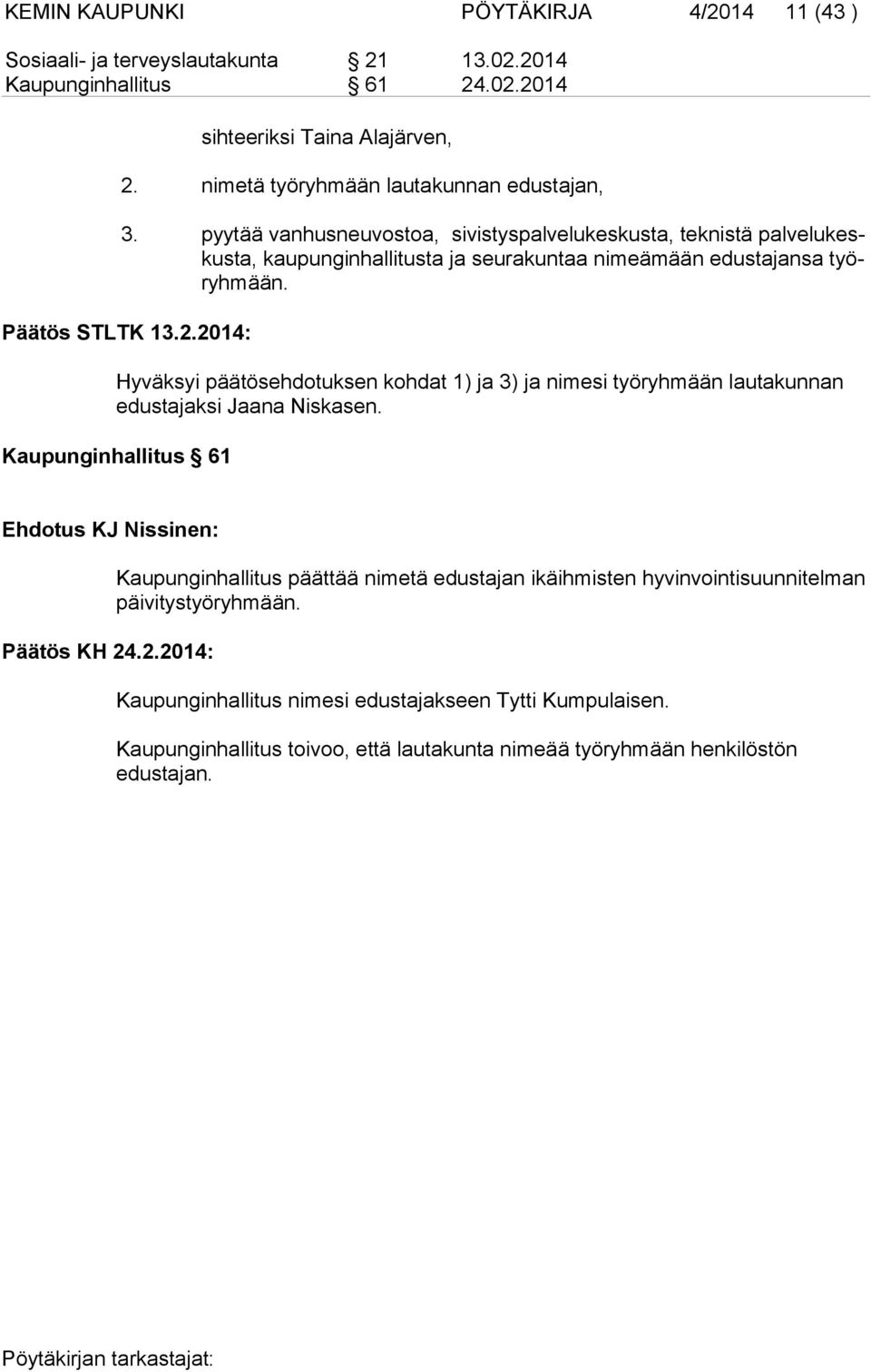 pyytää vanhusneuvostoa, sivistyspalvelukeskusta, teknistä pal ve lu keskus ta, kaupunginhallitusta ja seurakuntaa nimeämään edustajansa työryh mään. Päätös STLTK 13.2.